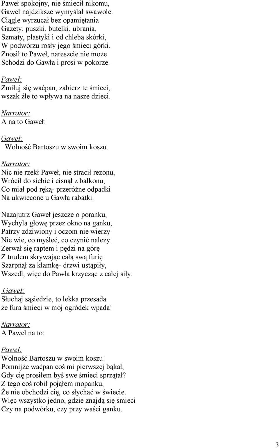 Znosił to Paweł, nareszcie nie może Schodzi do Gawła i prosi w pokorze. Paweł: Zmiłuj się waćpan, zabierz te śmieci, wszak źle to wpływa na nasze dzieci.