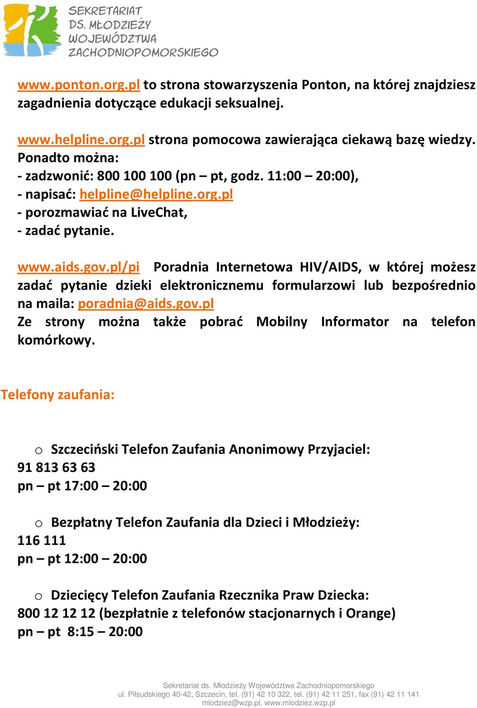 pl/pi Poradnia Internetowa HIV/AIDS, w której możesz zadać pytanie dzieki elektronicznemu formularzowi lub bezpośrednio na maila: poradnia@aids.gov.