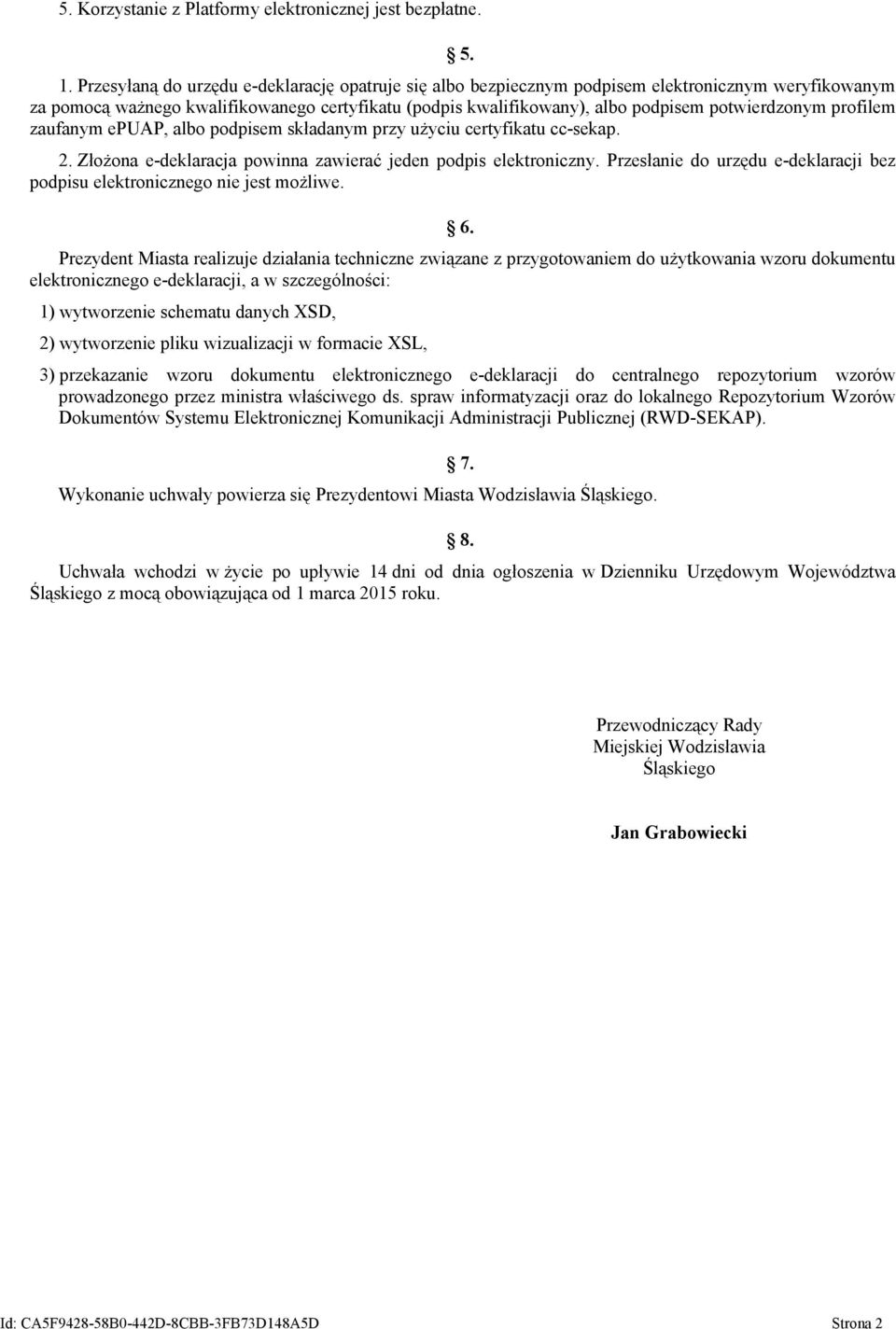 profilem zaufanym epuap, albo podpisem składanym przy użyciu certyfikatu cc-sekap. 2. Złożona e-deklaracja powinna zawierać jeden podpis elektroniczny.