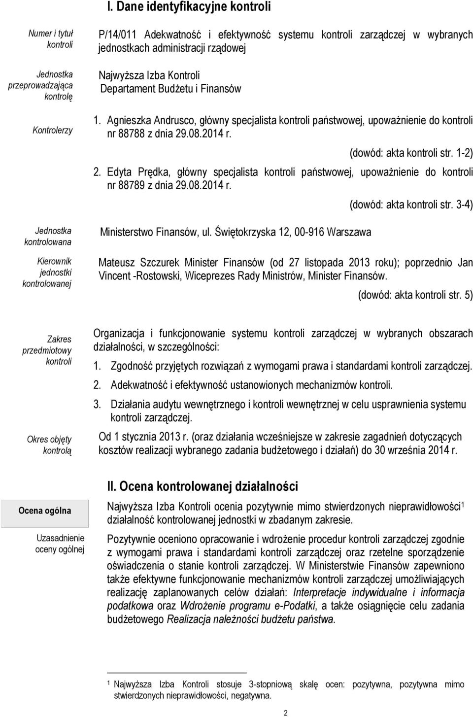 Agnieszka Andrusco, główny specjalista kontroli państwowej, upoważnienie do kontroli nr 88788 z dnia 29.08.2014 r. (dowód: akta kontroli str. 1-2) 2.