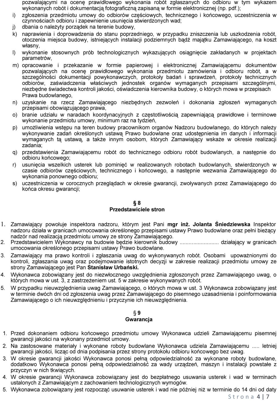 terenie budowy, k) naprawienia i doprowadzenia do stanu poprzedniego, w przypadku zniszczenia lub uszkodzenia robót, otoczenia miejsca budowy, istniejących instalacji podziemnych bądź majątku