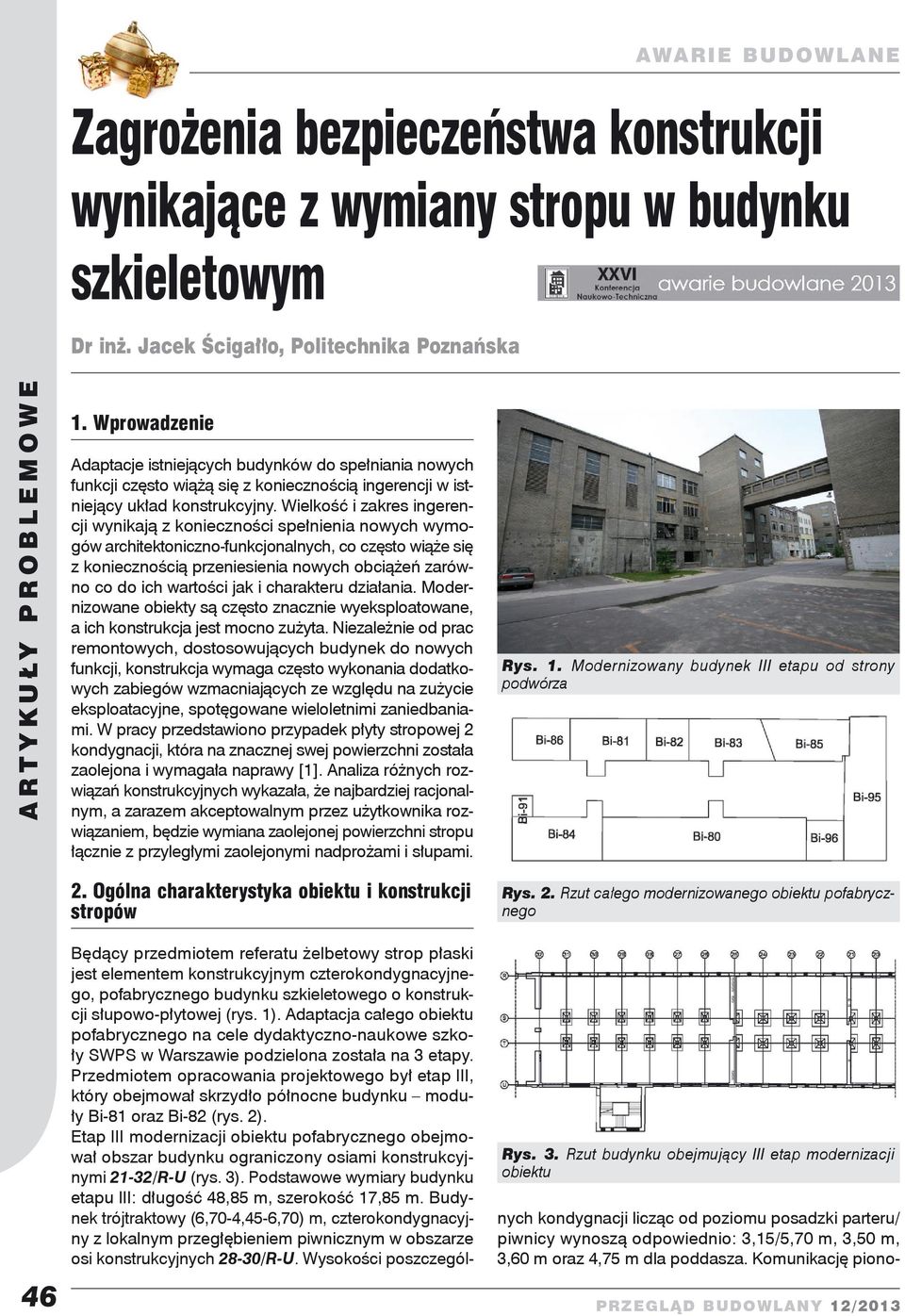 Wielkość i zakres ingerencji wynikają z konieczności spełnienia nowych wymogów architektoniczno-funkcjonalnych, co często wiąże się z koniecznością przeniesienia nowych obciążeń zarówno co do ich