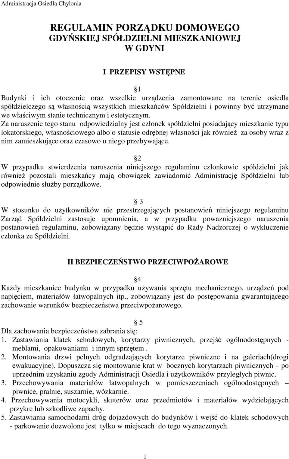 Za naruszenie tego stanu odpowiedzialny jest członek spółdzielni posiadający mieszkanie typu lokatorskiego, własnościowego albo o statusie odrębnej własności jak równieŝ za osoby wraz z nim