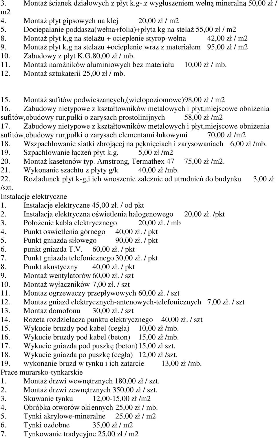 Montaż płyt k,g na stelażu +ocieplenie wraz z materiałem 95,00 zł / m2 10. Zabudowy z płyt K.G. 80,00 zł / mb. 11. Montaż narożników aluminiowych bez materiału 10,00 zł / mb. 12.
