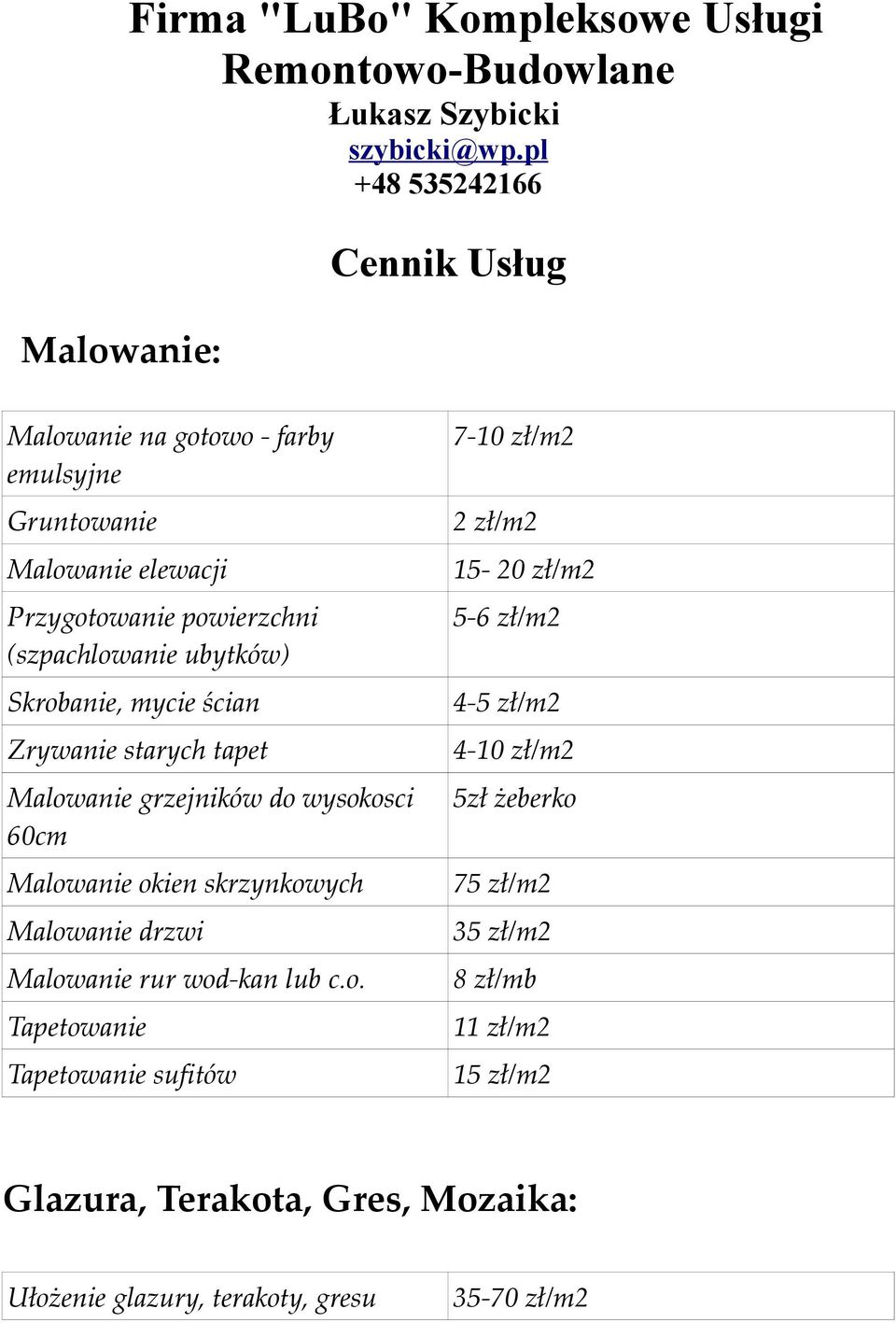 ubytków) Skrobanie, mycie ścian Zrywanie starych tapet Malowanie grzejników do wysokosci 60cm Malowanie okien skrzynkowych Malowanie drzwi