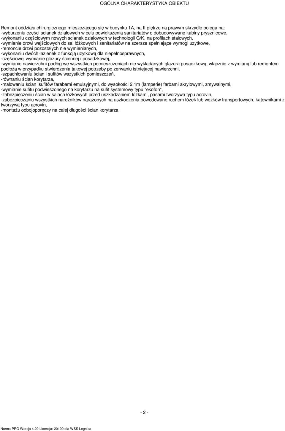 szersze spełniające wyogi uzytkowe, -reoncie drzwi pozostałych nie wyienianych, -wykonaniu dwóch łazienek z funkcją uŝytkową dla niepełnosprawnych, -częściowej wyianie glazury ściennej i posadzkowej,