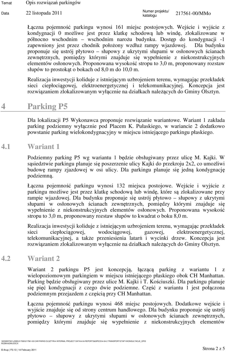 Dla budynku proponuje się ustrój płytowo słupowy z ukrytymi słupami w osłonowych ścianach zewnętrznych, pomiędzy którymi znajduje się wypełnienie z niekonstrukcyjnych elementów osłonowych.