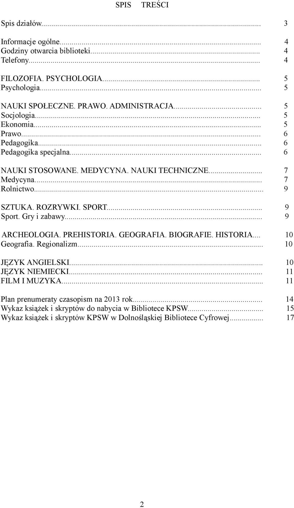 SPORT... 9 Sport. Gry i zabawy... 9 ARCHEOLOGIA. PREHISTORIA. GEOGRAFIA. BIOGRAFIE. HISTORIA... 10 Geografia. Regionalizm... 10 JĘZYK ANGIELSKI... 10 JĘZYK NIEMIECKI... 11 FILM I MUZYKA.