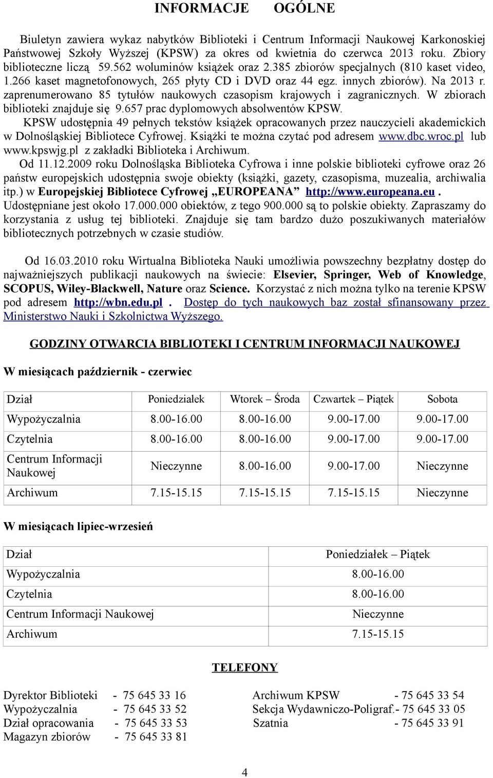 zaprenumerowano 85 tytułów naukowych czasopism krajowych i zagranicznych. W zbiorach biblioteki znajduje się 9.657 prac dyplomowych absolwentów KPSW.