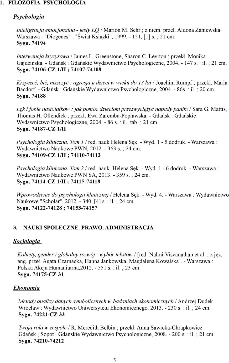 74106-CZ 1/II ; 74107-74108 Krzyczeć, bić, niszczyć : agresja u dzieci w wieku do 13 lat / Joachim Rumpf ; przekł. Maria Bacdorf. - Gdańsk : Gdańskie Wydawnictwo Psychologiczne, 2004. - 86s. : il.
