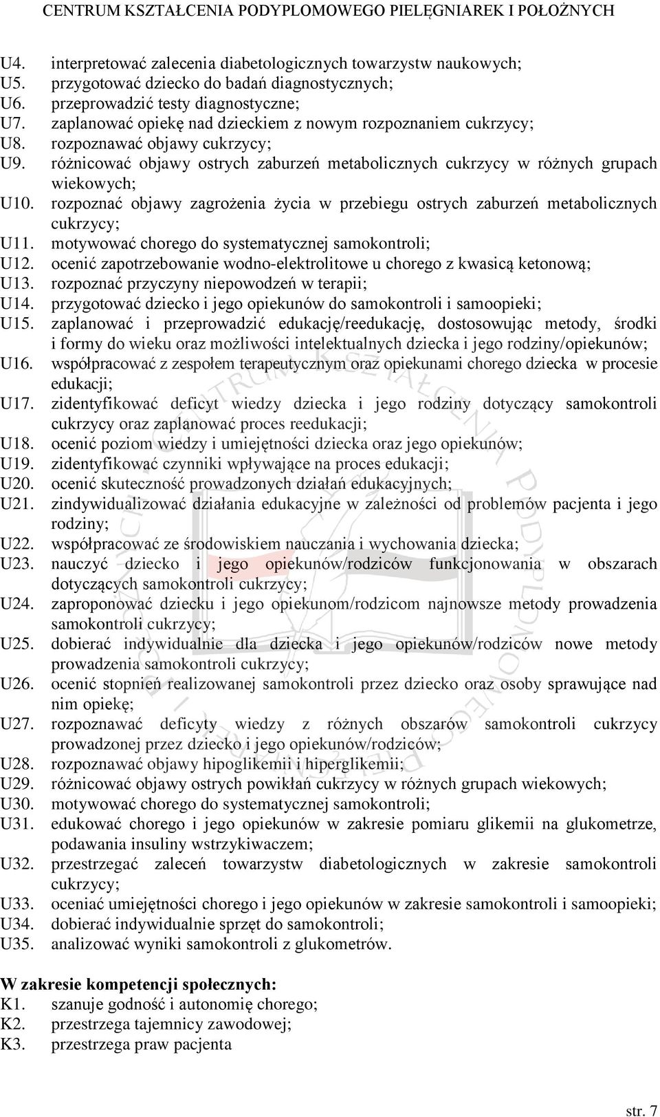 rozpoznać objawy zagrożenia życia w przebiegu ostrych zaburzeń metabolicznych cukrzycy; U11. motywować chorego do systematycznej samokontroli; U12.