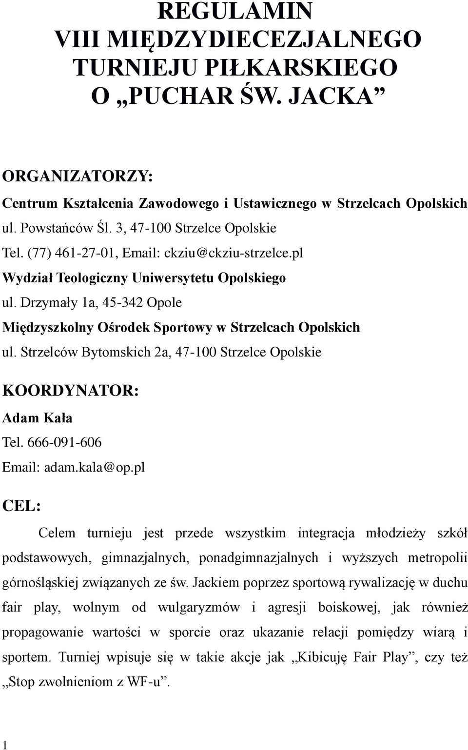 Drzymały 1a, 45-342 Opole Międzyszkolny Ośrodek Sportowy w Strzelcach Opolskich ul. Strzelców Bytomskich 2a, 47-100 Strzelce Opolskie KOORDYNATOR: Adam Kała Tel. 666-091-606 Email: adam.kala@op.