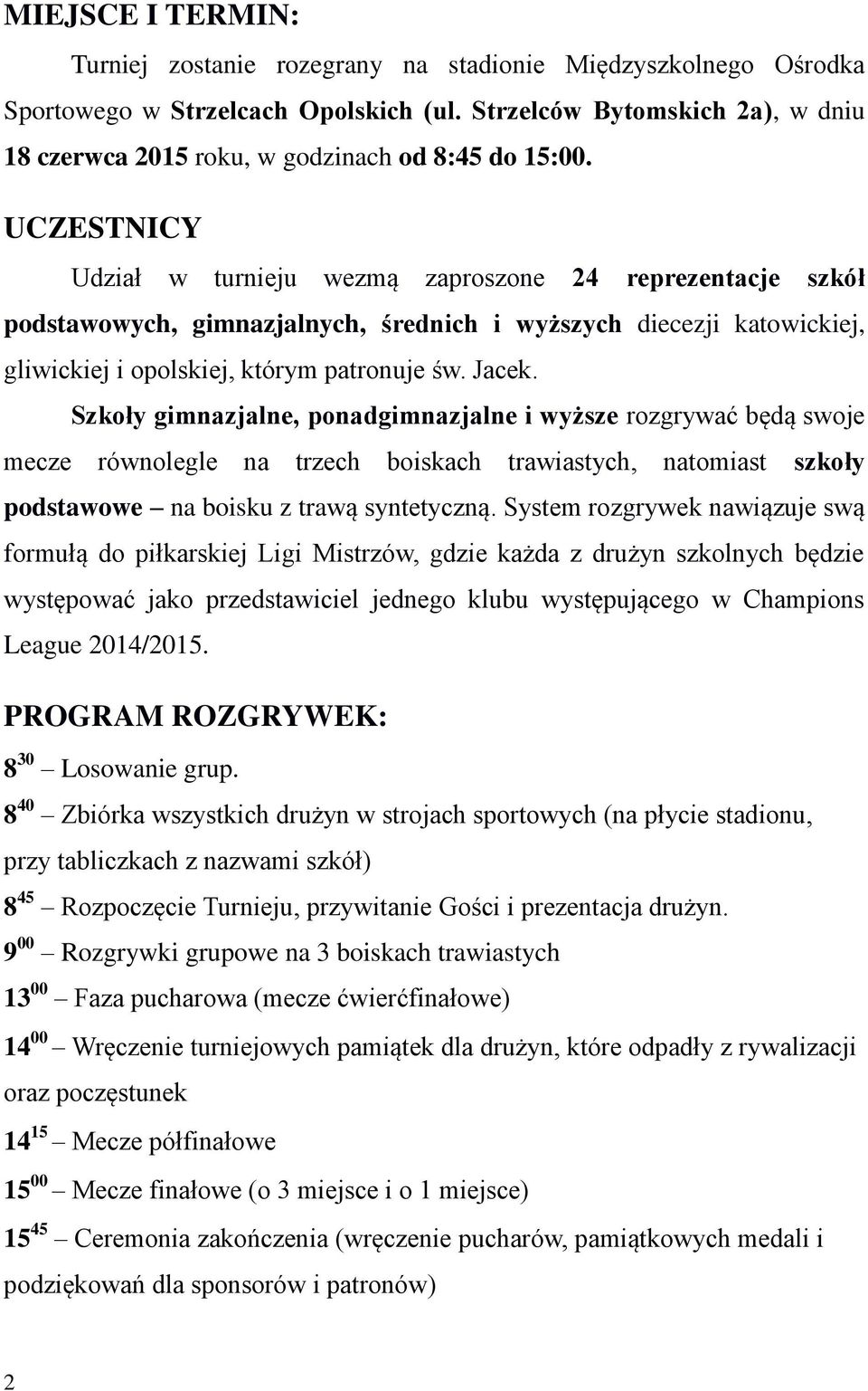 UCZESTNICY Udział w turnieju wezmą zaproszone 24 reprezentacje szkół podstawowych, gimnazjalnych, średnich i wyższych diecezji katowickiej, gliwickiej i opolskiej, którym patronuje św. Jacek.