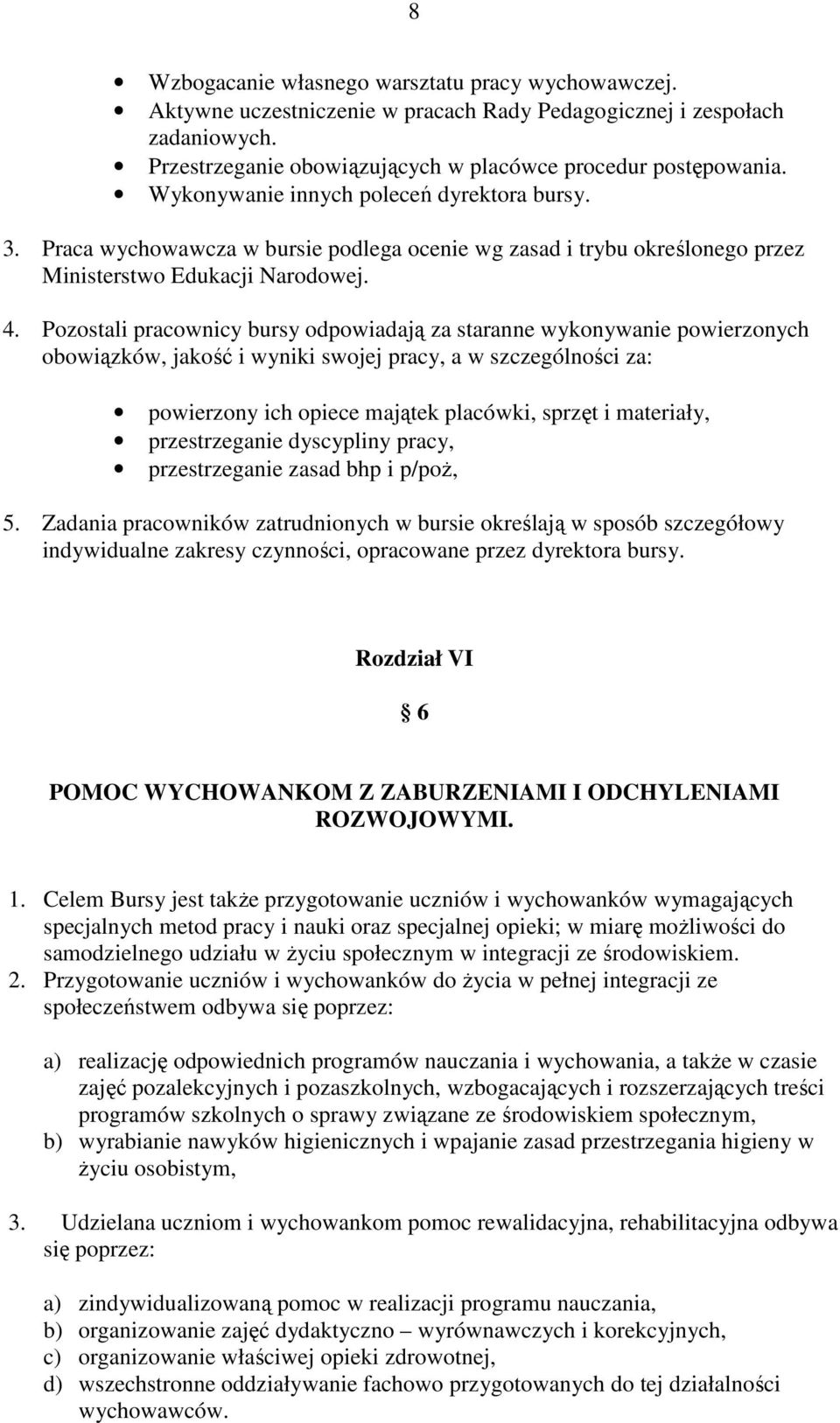 Pozostali pracownicy bursy odpowiadają za staranne wykonywanie powierzonych obowiązków, jakość i wyniki swojej pracy, a w szczególności za: powierzony ich opiece majątek placówki, sprzęt i materiały,