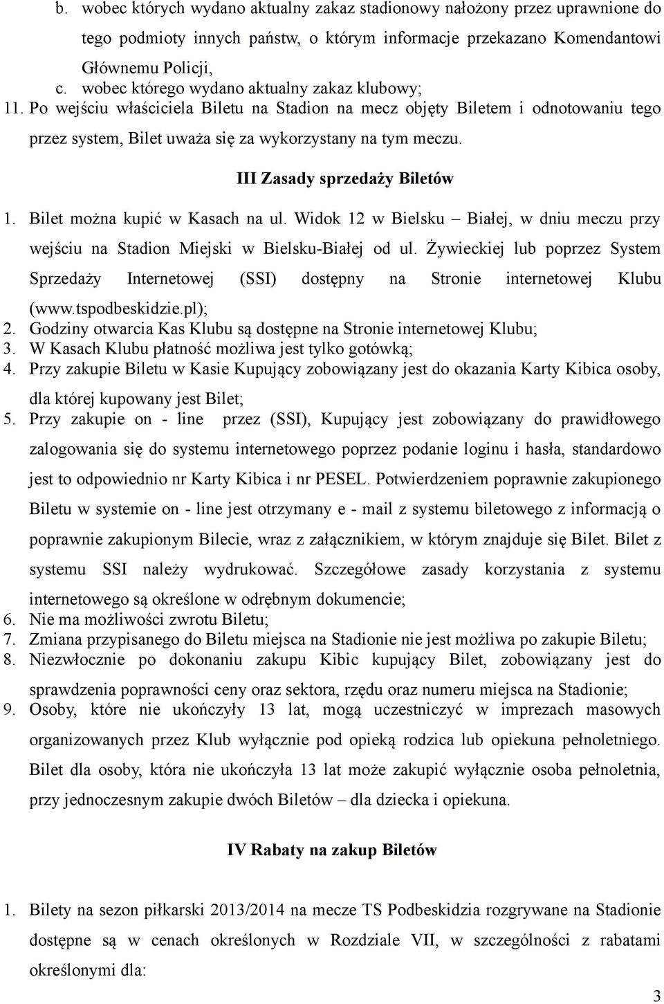 III Zasady sprzedaży Biletów 1. Bilet można kupić w Kasach na ul. Widok 12 w Bielsku Białej, w dniu meczu przy wejściu na Stadion Miejski w Bielsku-Białej od ul.