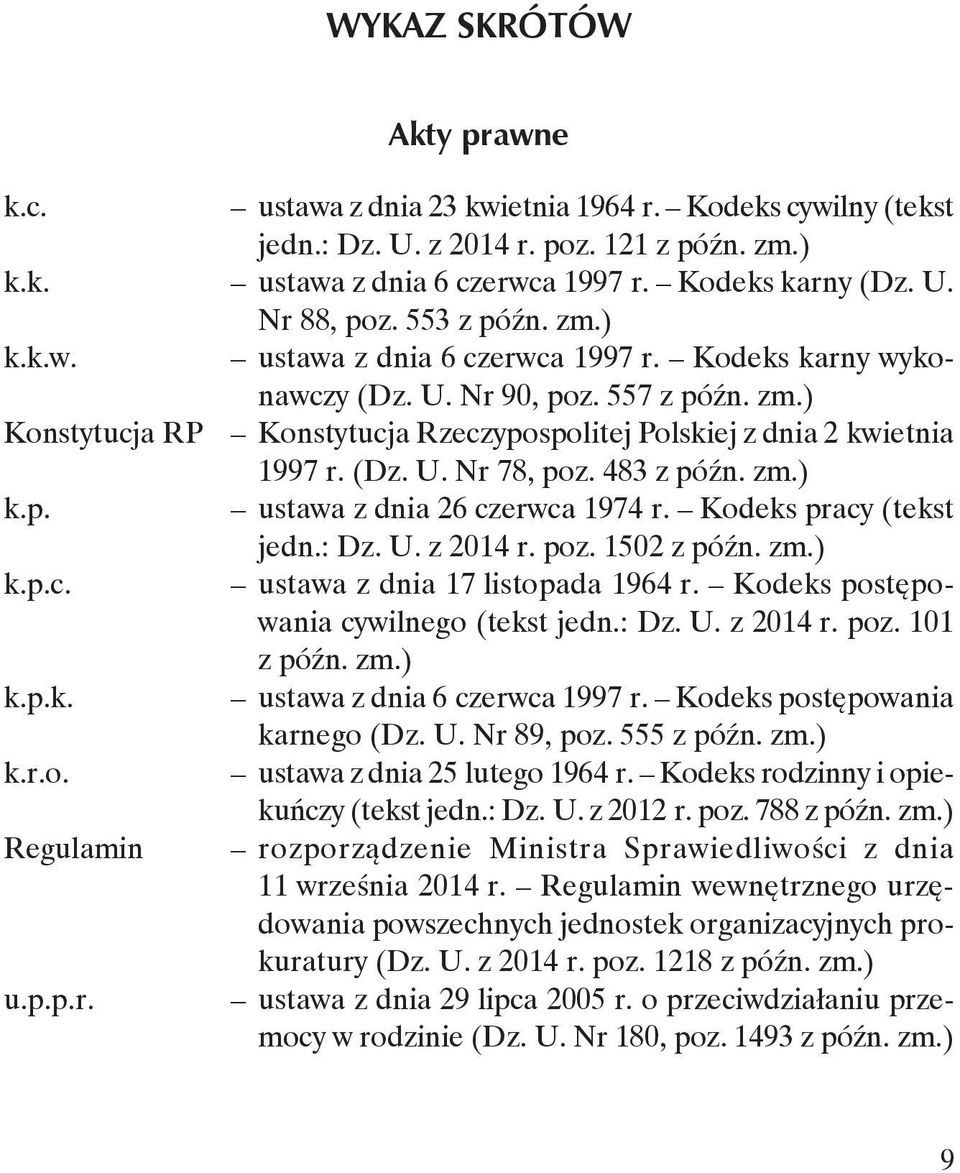 (Dz. U. Nr 78, poz. 483 z późn. zm.) k.p. ustawa z dnia 26 czerwca 1974 r. Kodeks pracy (tekst jedn.: Dz. U. z 2014 r. poz. 1502 z późn. zm.) k.p.c. ustawa z dnia 17 listopada 1964 r.