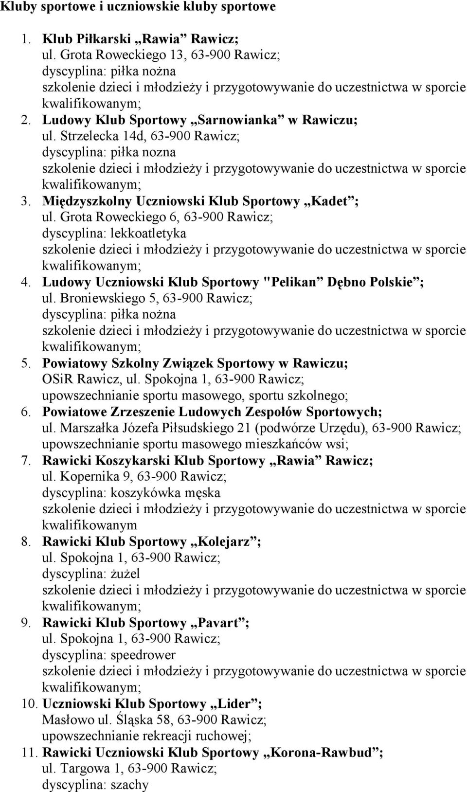 Ludowy Uczniowski Klub Sportowy "Pelikan Dębno Polskie ; ul. Broniewskiego 5, 63-900 Rawicz; dyscyplina: piłka nożna 5. Powiatowy Szkolny Związek Sportowy w Rawiczu; OSiR Rawicz, ul.