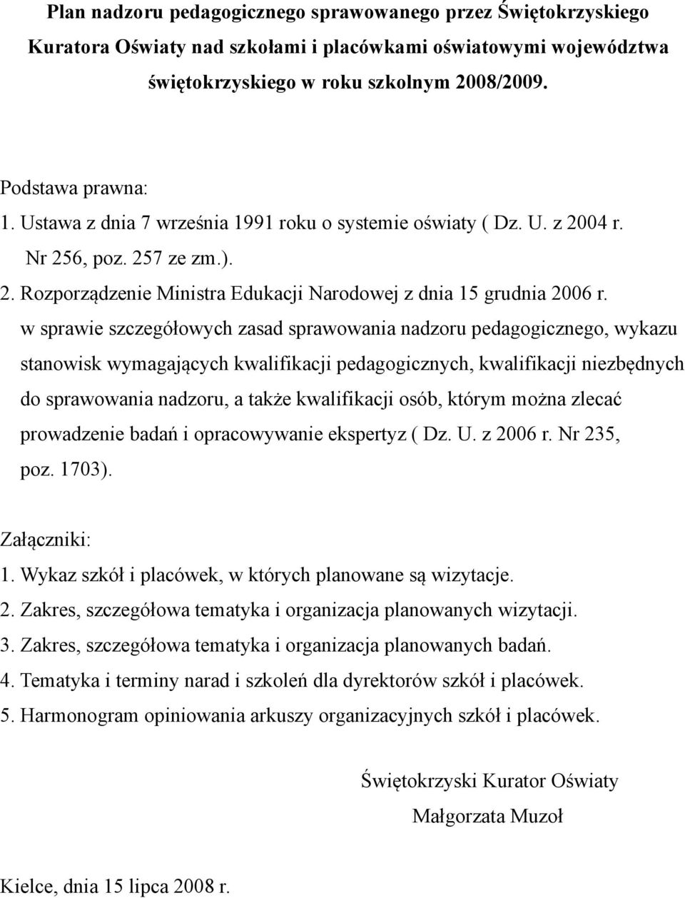 w sprawie szczegółowych zasad sprawowania nadzoru pedagogicznego, wykazu stanowisk wymagających kwalifikacji pedagogicznych, kwalifikacji niezbędnych do sprawowania nadzoru, a także kwalifikacji