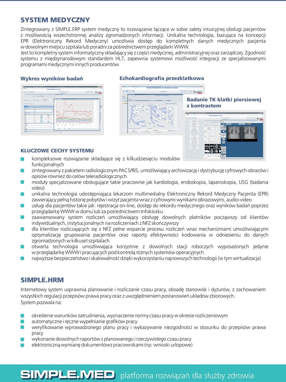 przegl¹darki WWW. Jest to kompletny system informatyczny sk³adaj¹cy siê z czêœci medycznej, administracyjnej oraz zarz¹dczej.