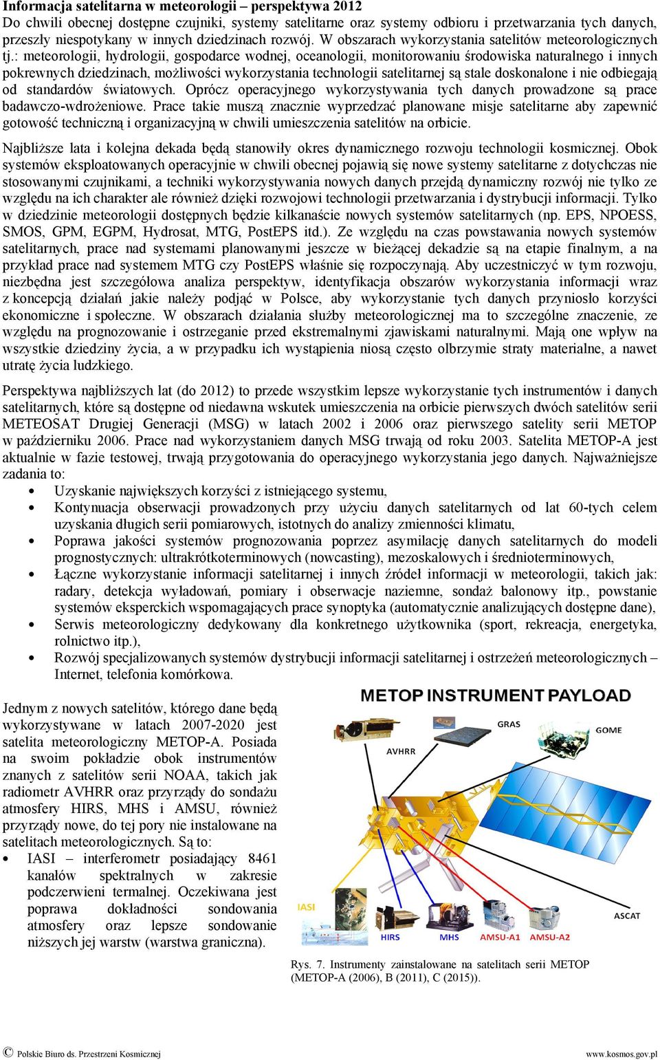 : meteorologii, hydrologii, gospodarce wodnej, oceanologii, monitorowaniu środowiska naturalnego i innych pokrewnych dziedzinach, możliwości wykorzystania technologii satelitarnej są stale