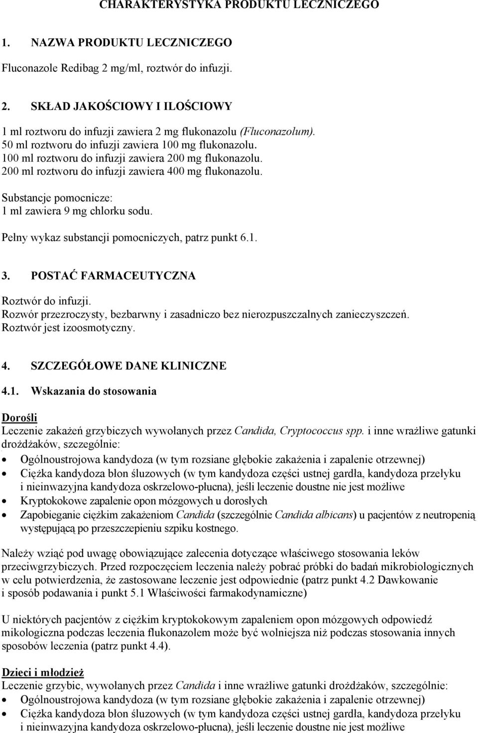 Substancje pomocnicze: 1 ml zawiera 9 mg chlorku sodu. Pełny wykaz substancji pomocniczych, patrz punkt 6.1. 3. POSTAĆ FARMACEUTYCZNA Roztwór do infuzji.