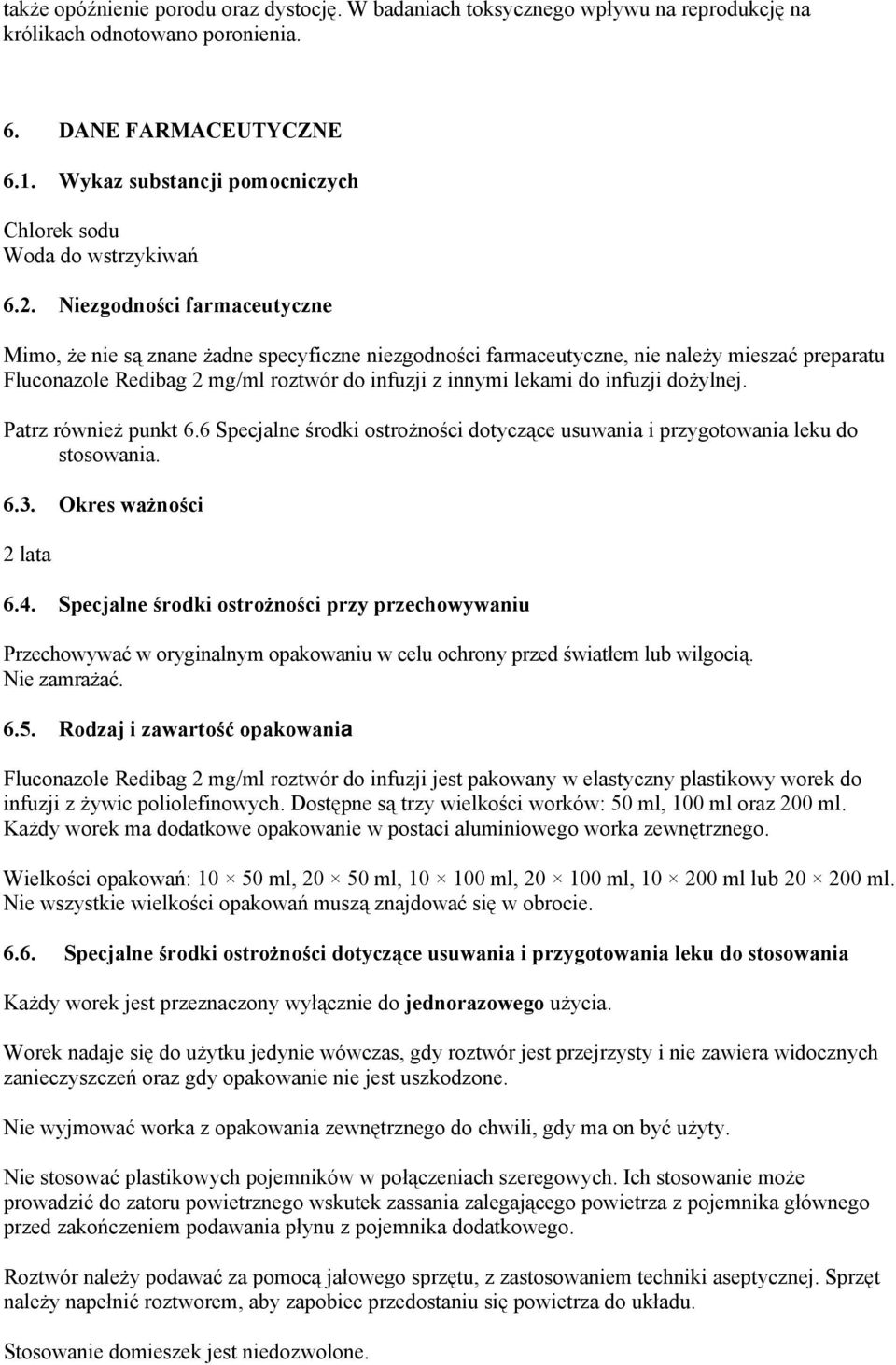 Niezgodności farmaceutyczne Mimo, że nie są znane żadne specyficzne niezgodności farmaceutyczne, nie należy mieszać preparatu Fluconazole Redibag 2 mg/ml roztwór do infuzji z innymi lekami do infuzji