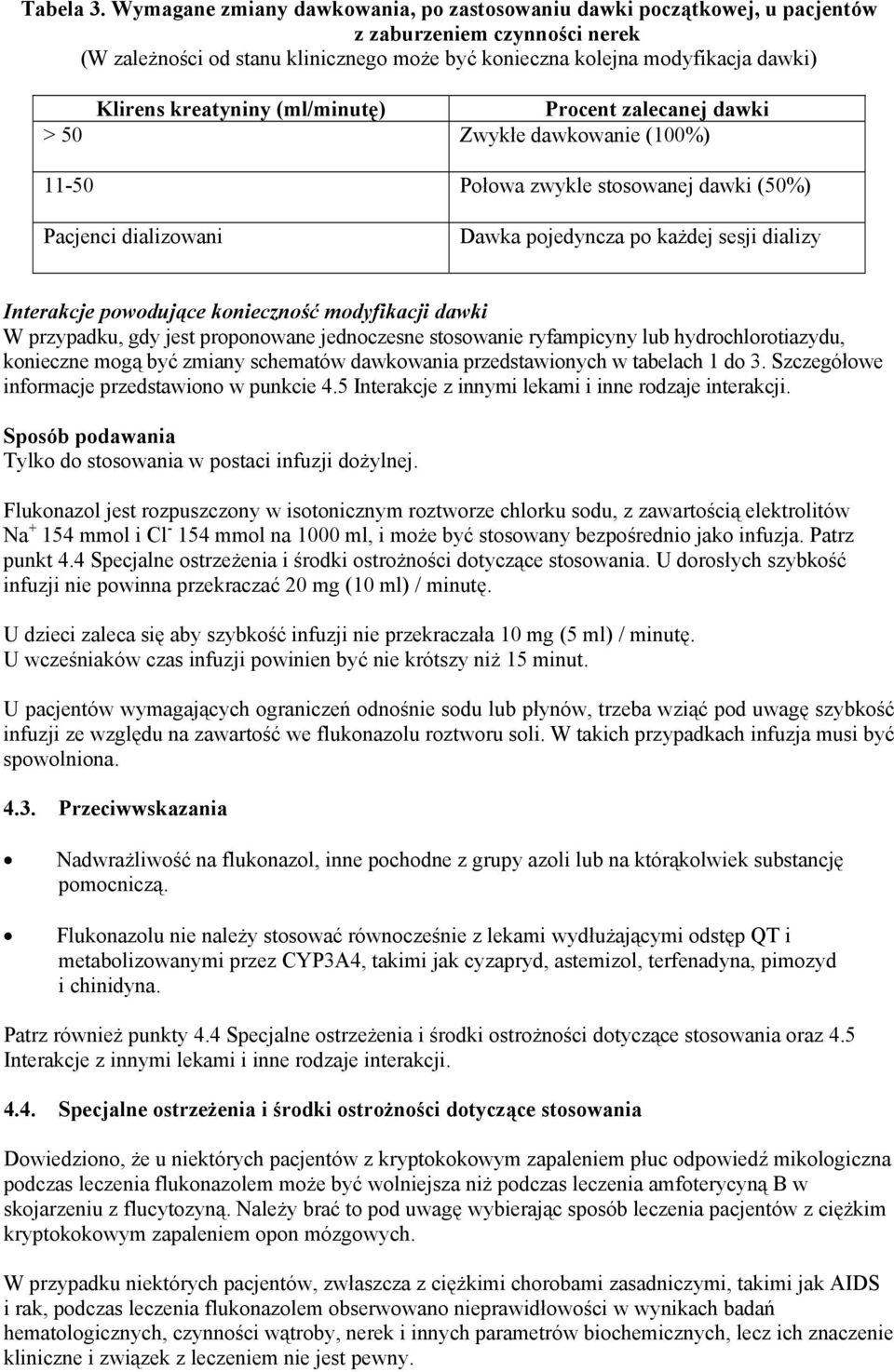 kreatyniny (ml/minutę) Procent zalecanej dawki > 50 Zwykłe dawkowanie (100%) 11-50 Połowa zwykle stosowanej dawki (50%) Pacjenci dializowani Dawka pojedyncza po każdej sesji dializy Interakcje