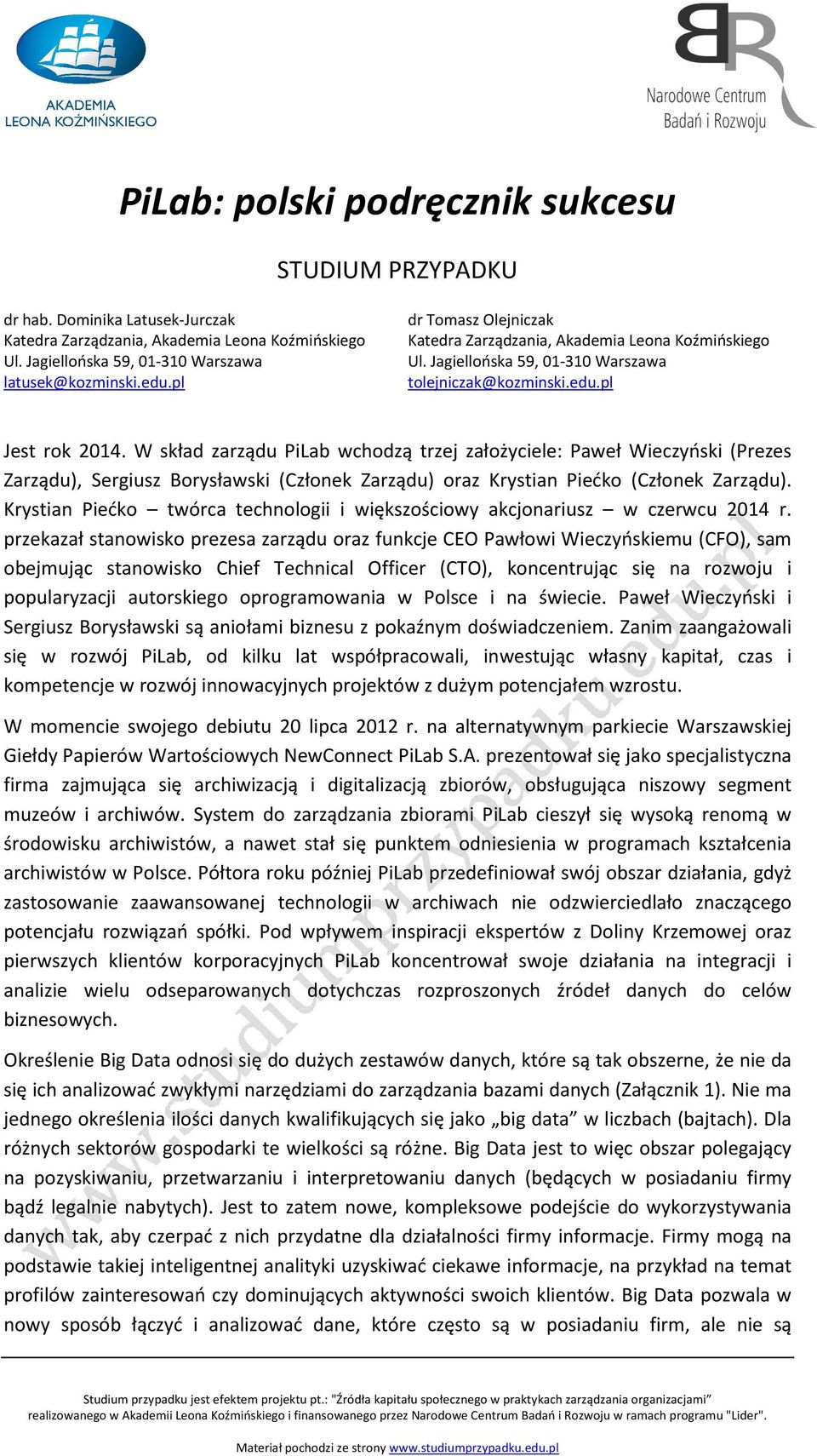 W skład zarządu PiLab wchodzą trzej założyciele: Paweł Wieczyński (Prezes Zarządu), Sergiusz Borysławski (Członek Zarządu) oraz Krystian Piećko (Członek Zarządu).