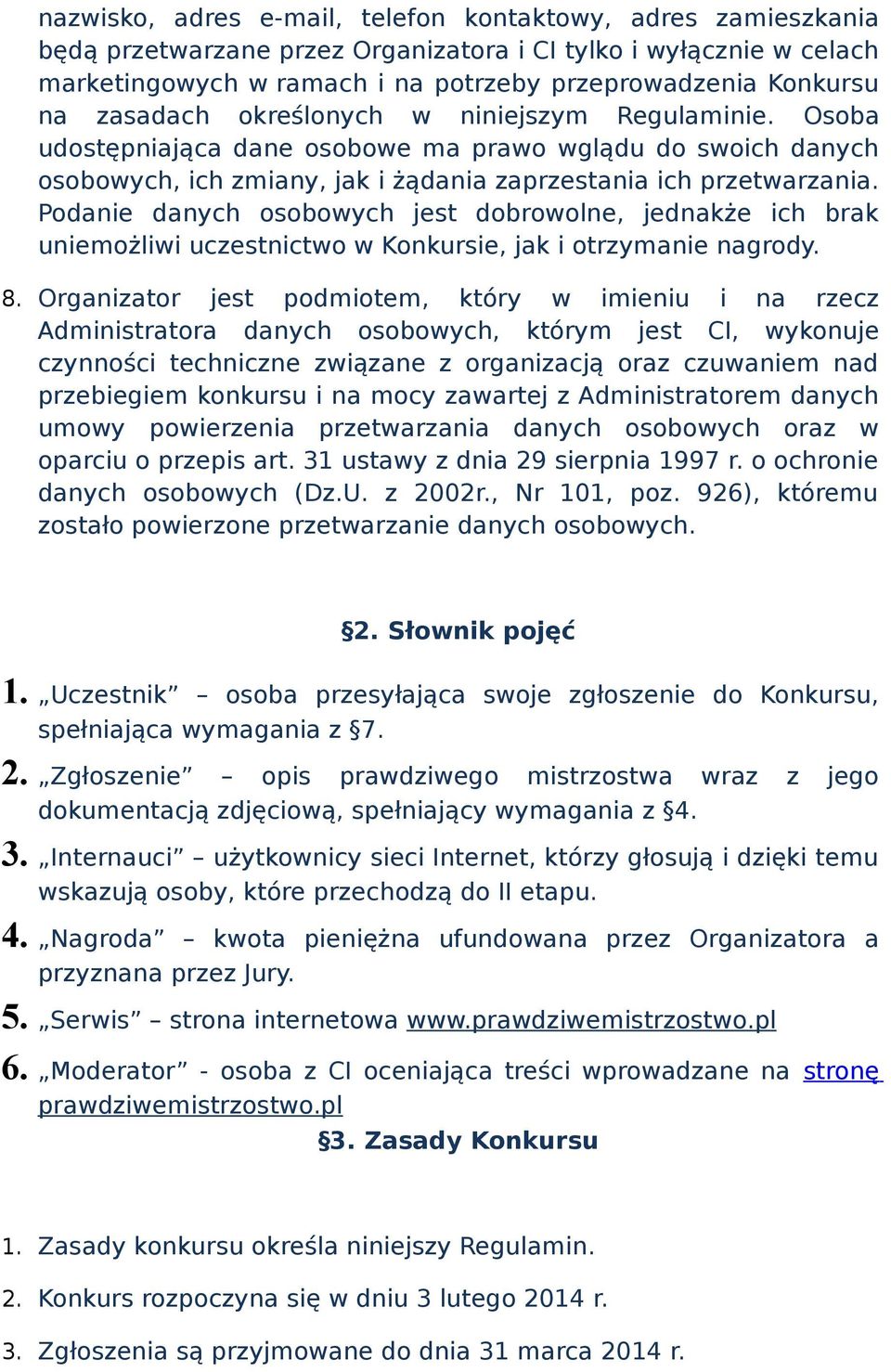 Podanie danych osobowych jest dobrowolne, jednakże ich brak uniemożliwi uczestnictwo w Konkursie, jak i otrzymanie nagrody. 8.