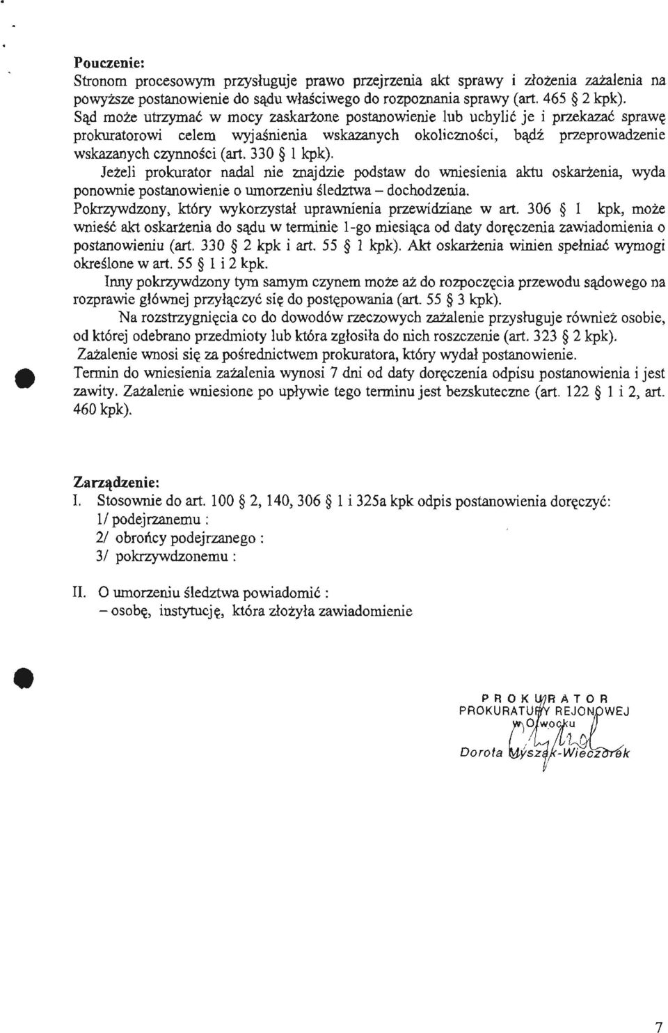 Jeżeli prokurator nadal nie znajdzie podstaw do wniesienia aktu oskarżenia, wyda ponownie postanowienie o umorzeniu śledztwa - dochodzenia.