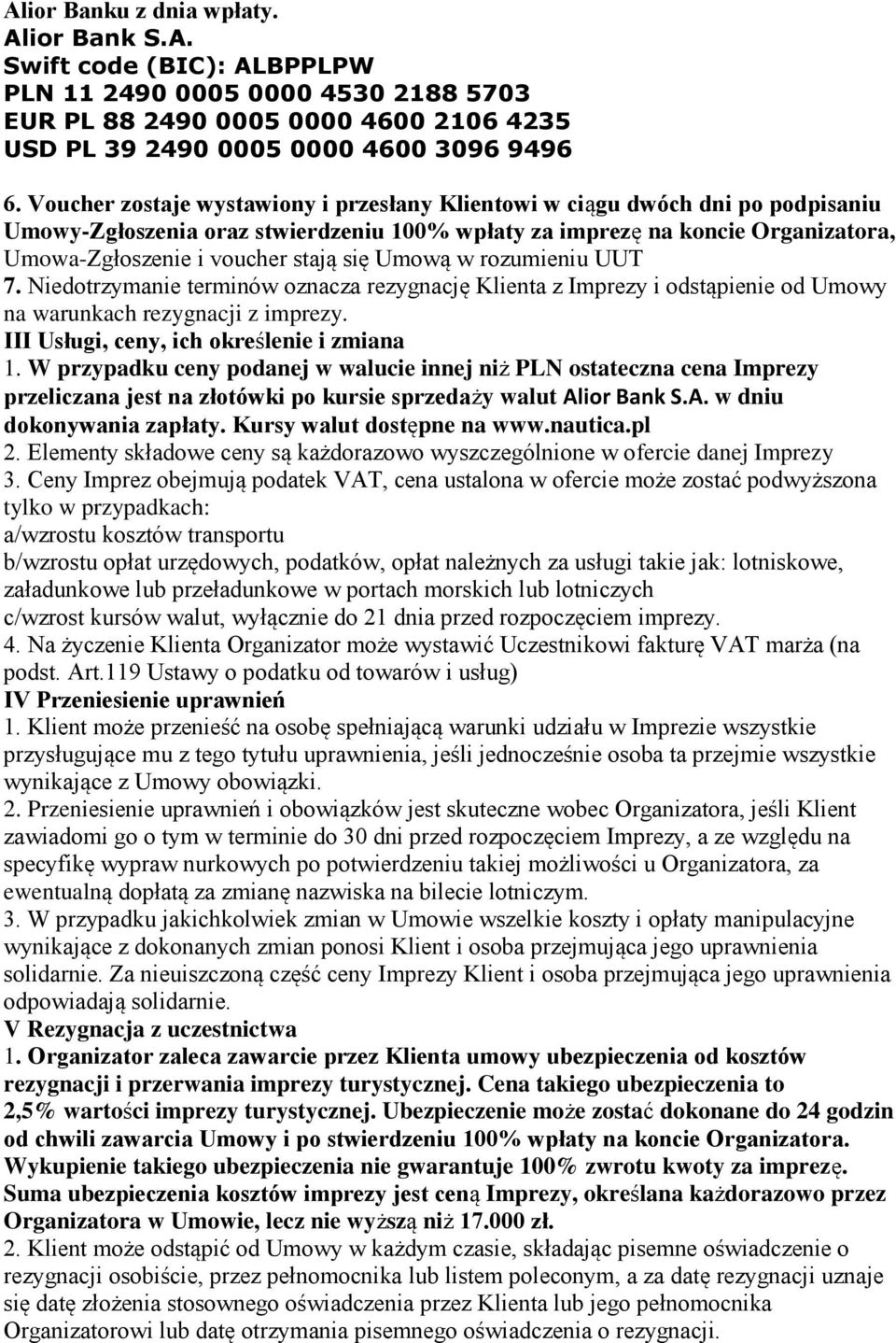 Umową w rozumieniu UUT 7. Niedotrzymanie terminów oznacza rezygnację Klienta z Imprezy i odstąpienie od Umowy na warunkach rezygnacji z imprezy. III Usługi, ceny, ich określenie i zmiana 1.