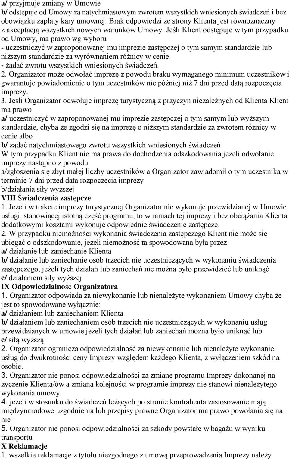 Jeśli Klient odstępuje w tym przypadku od Umowy, ma prawo wg wyboru - uczestniczyć w zaproponowanej mu imprezie zastępczej o tym samym standardzie lub niższym standardzie za wyrównaniem różnicy w