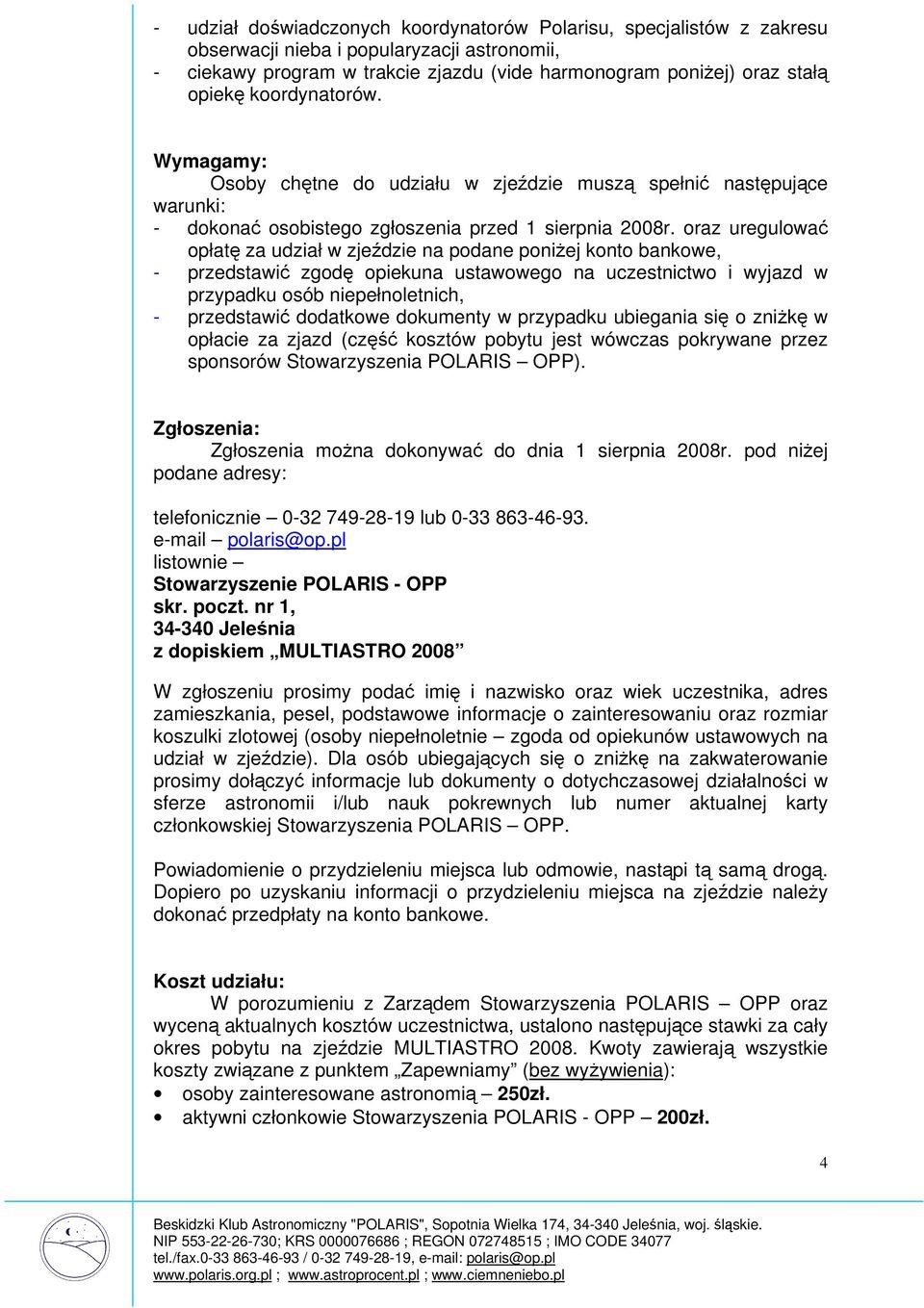 oraz uregulować opłatę za udział w zjeździe na podane poniżej konto bankowe, - przedstawić zgodę opiekuna ustawowego na uczestnictwo i wyjazd w przypadku osób niepełnoletnich, - przedstawić dodatkowe