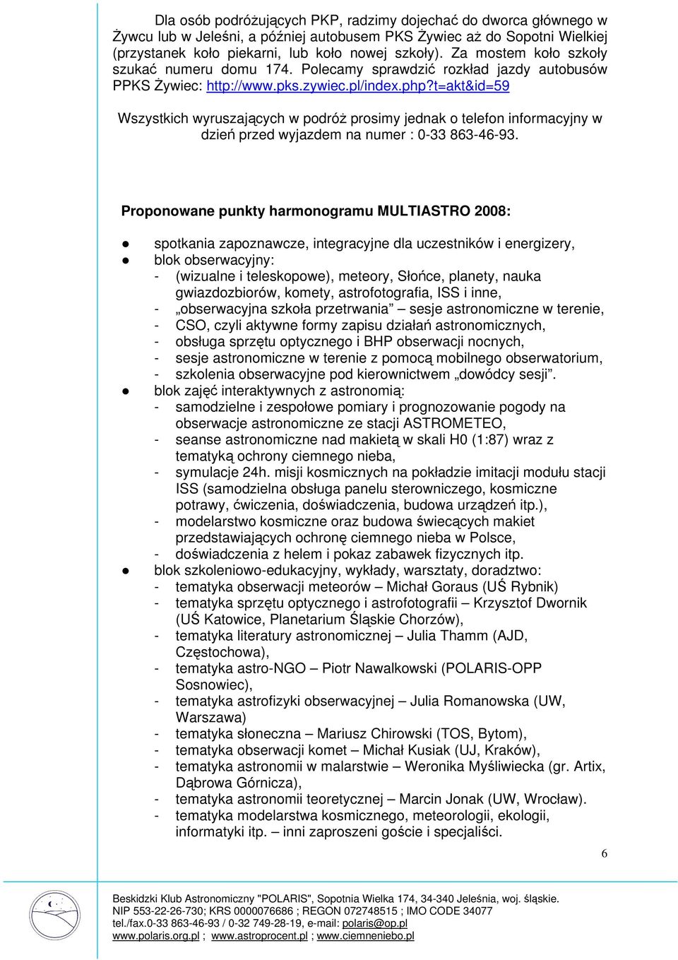 t=akt&id=59 Wszystkich wyruszających w podróż prosimy jednak o telefon informacyjny w dzień przed wyjazdem na numer : 0-33 863-46-93.