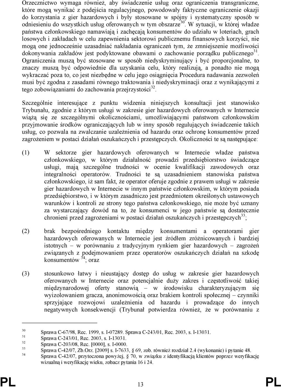 W sytuacji, w której władze państwa członkowskiego namawiają i zachęcają konsumentów do udziału w loteriach, grach losowych i zakładach w celu zapewnienia sektorowi publicznemu finansowych korzyści,