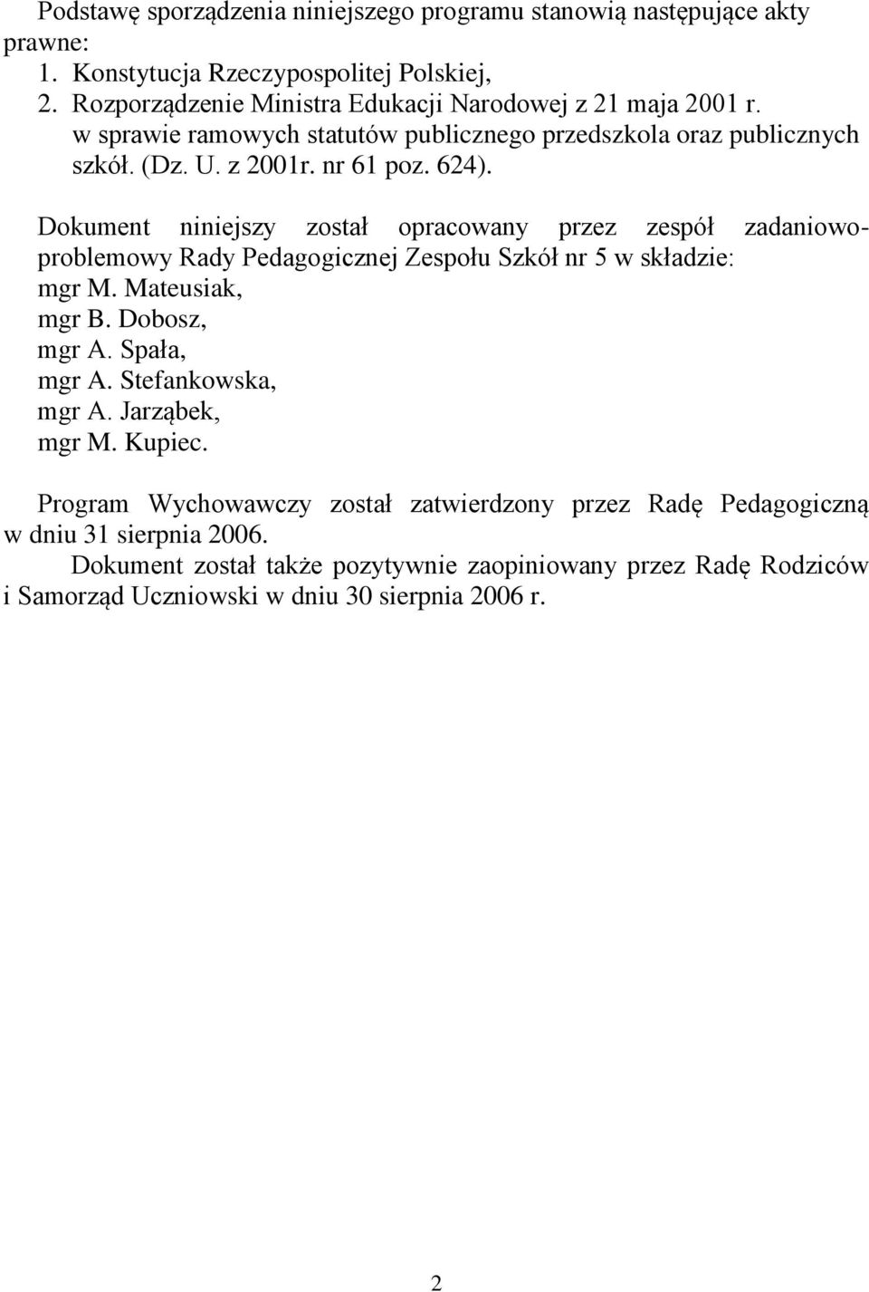 Dokument niniejszy został opracowany przez zespół zadaniowoproblemowy Rady Pedagogicznej Zespołu Szkół nr 5 w składzie: mgr M. Mateusiak, mgr B. Dobosz, mgr A. Spała, mgr A.