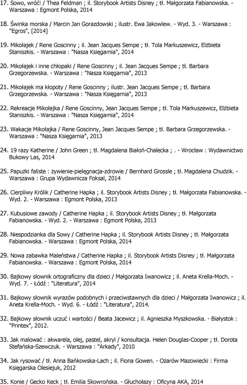 Mikołajek i inne chłopaki / Rene Goscinny ; il. Jean Jacques Sempe ; tł. Barbara Grzegorzewska. - Warszawa : "Nasza Księgarnia", 2013 21. Mikołajek ma kłopoty / Rene Goscinny ; ilustr.