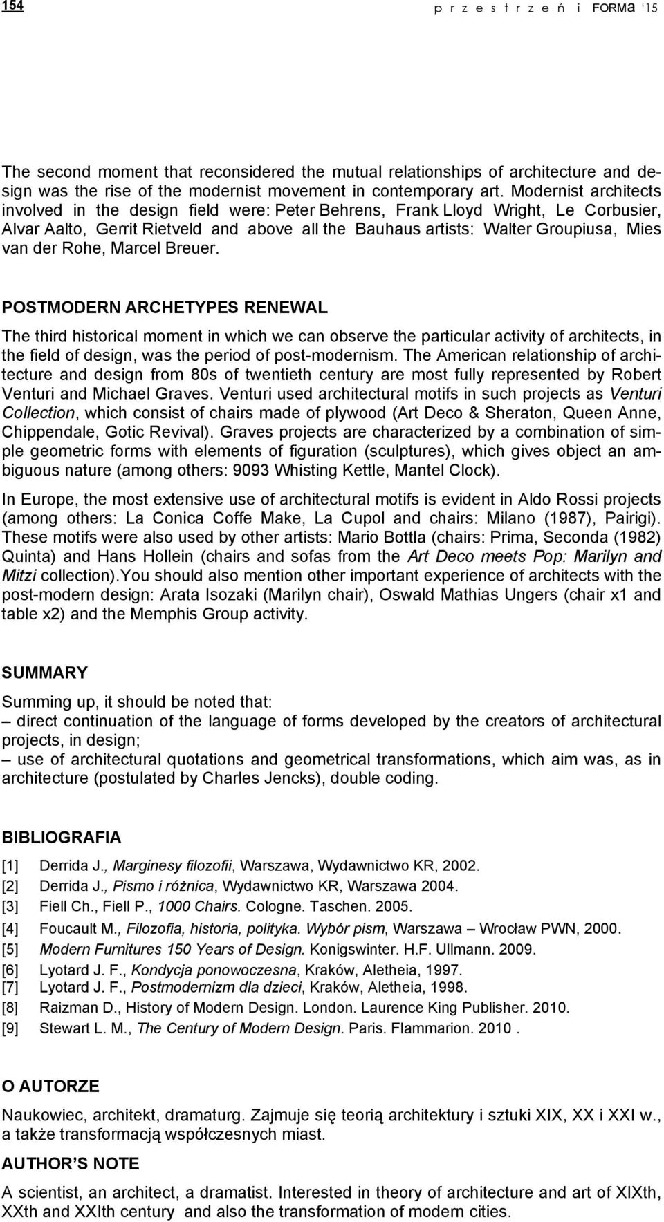 Rohe, Marcel Breuer. POSTMODERN ARCHETYPES RENEWAL The third historical moment in which we can observe the particular activity of architects, in the field of design, was the period of post-modernism.