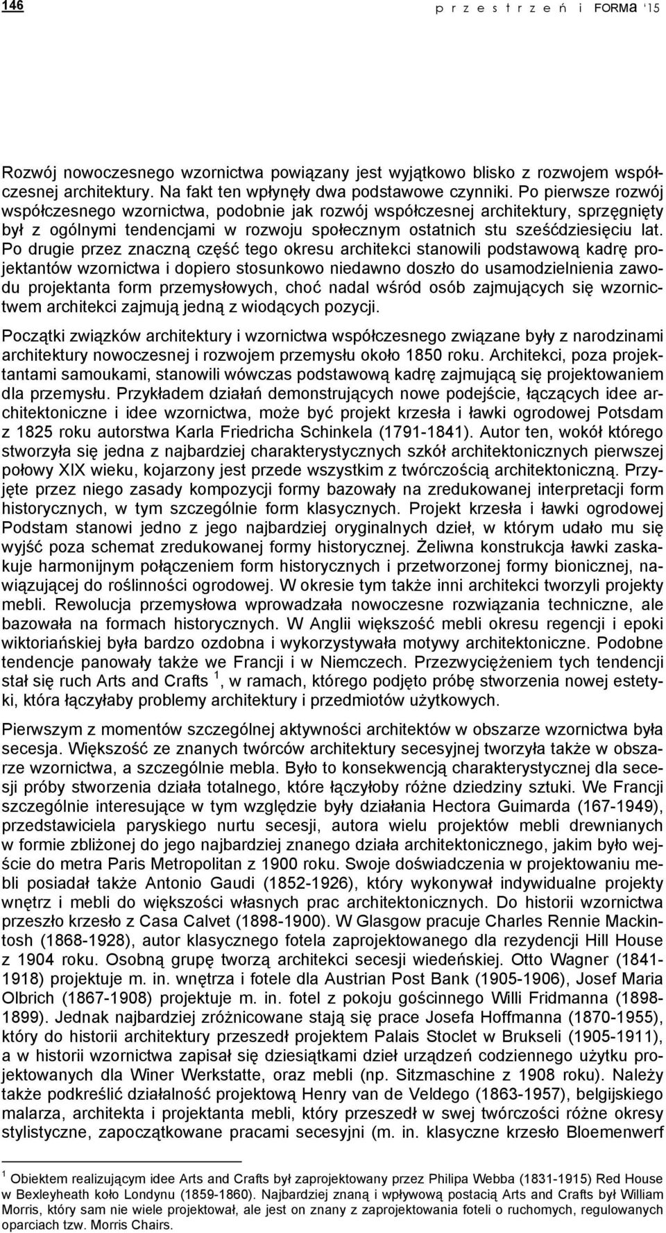 Po drugie przez znaczną część tego okresu architekci stanowili podstawową kadrę projektantów wzornictwa i dopiero stosunkowo niedawno doszło do usamodzielnienia zawodu projektanta form przemysłowych,