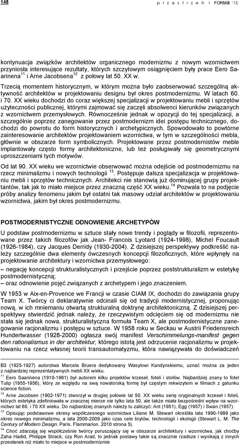 Trzecią momentem historycznym, w którym można było zaobserwować szczególną aktywność architektów w projektowaniu designu był okres postmodernizmu. W latach 60. i 70.