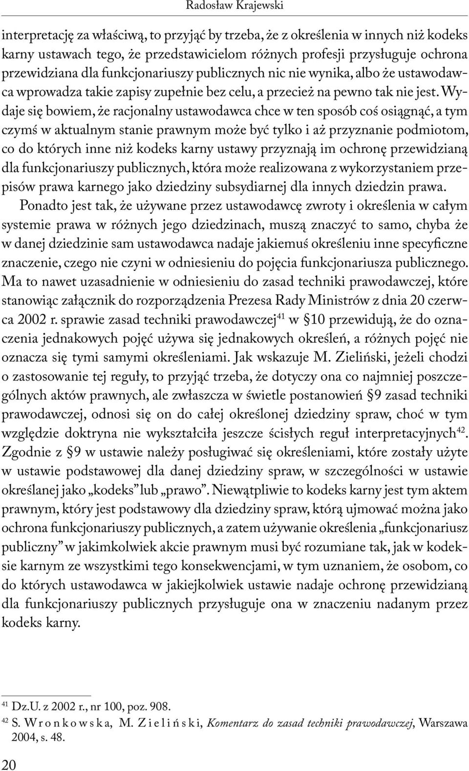 Wydaje się bowiem, że racjonalny ustawodawca chce w ten sposób coś osiągnąć, a tym czymś w aktualnym stanie prawnym może być tylko i aż przyznanie podmiotom, co do których inne niż kodeks karny