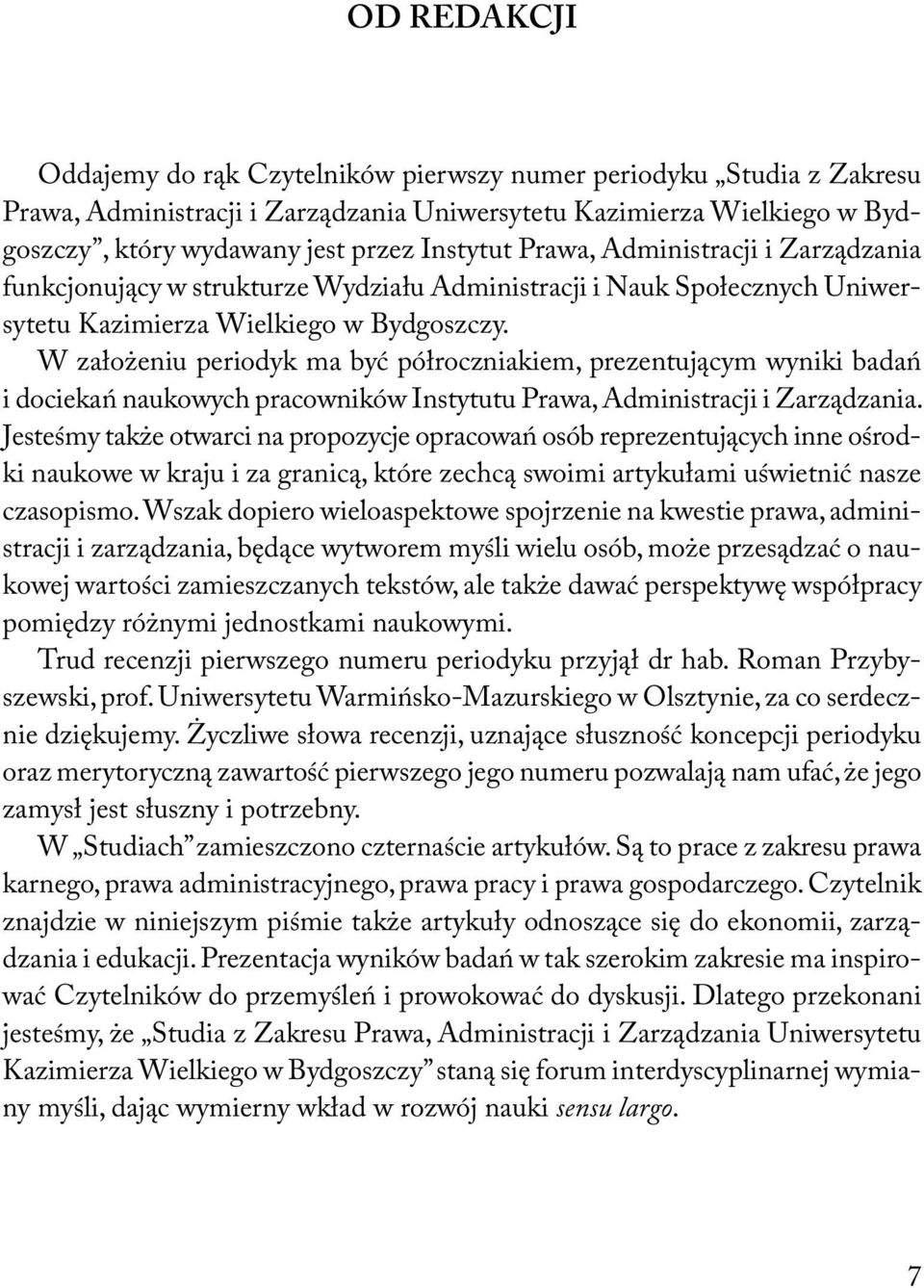 W założeniu periodyk ma być półroczniakiem, prezentującym wyniki badań i dociekań naukowych pracowników Instytutu Prawa, Administracji i Zarządzania.