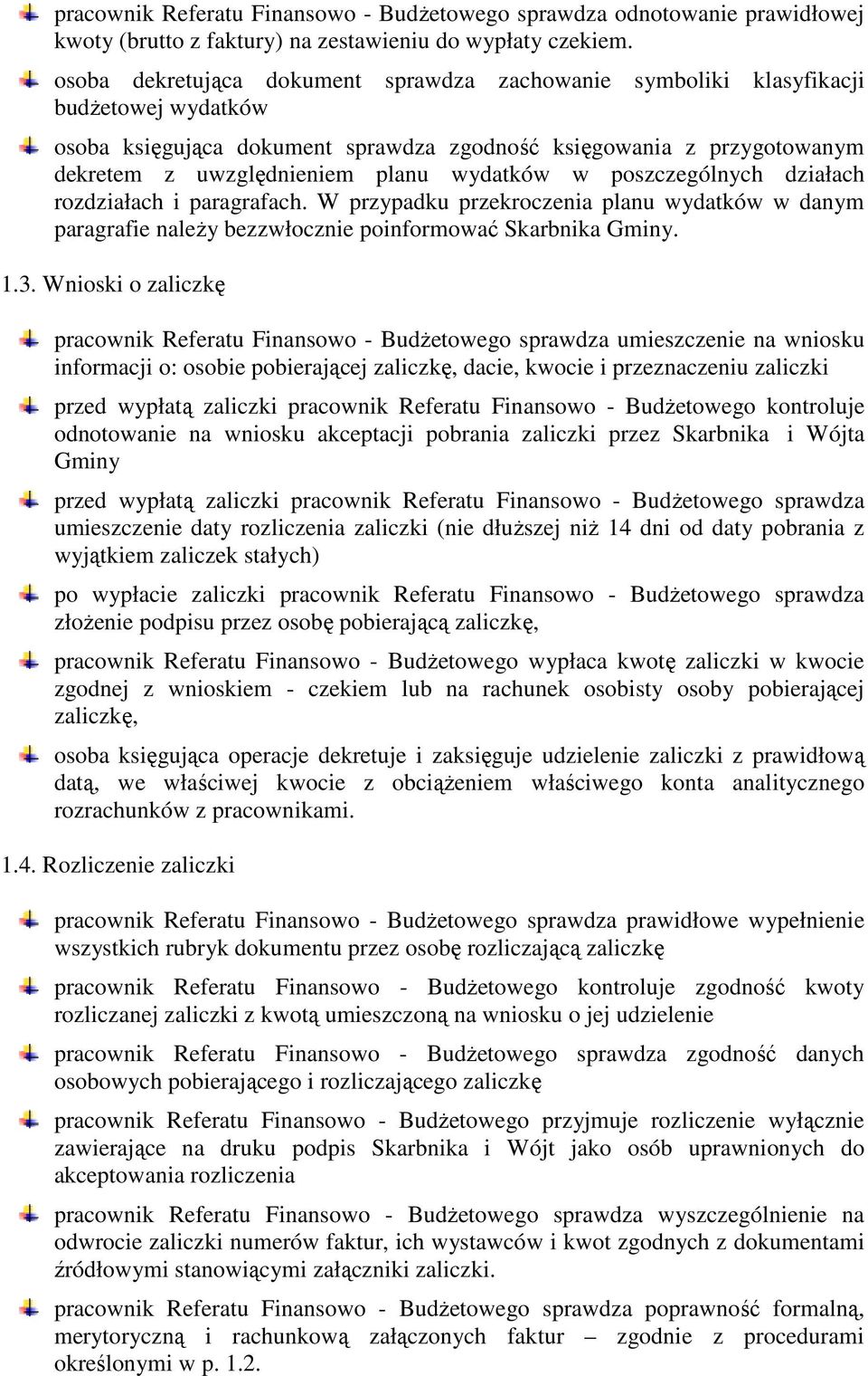 wydatków w poszczególnych działach rozdziałach i paragrafach. W przypadku przekroczenia planu wydatków w danym paragrafie naleŝy bezzwłocznie poinformować Skarbnika Gminy. 1.3.