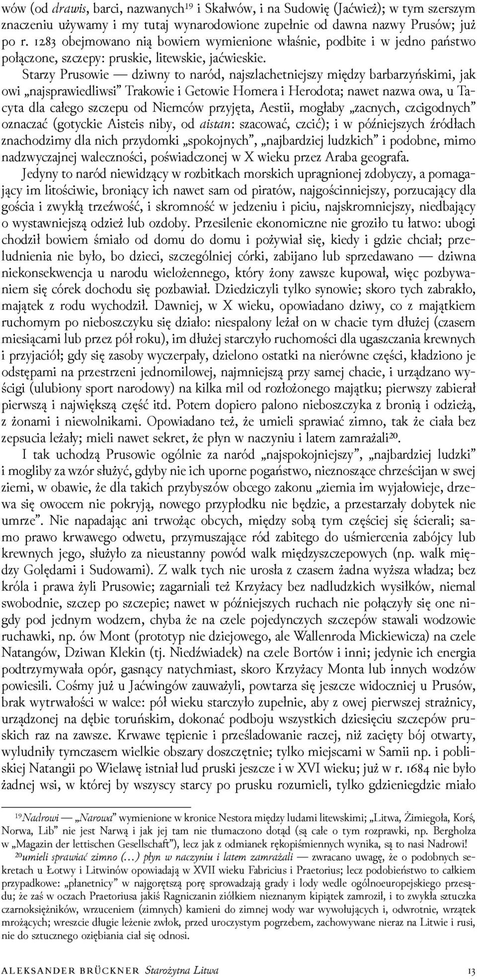 Starzy Prusowie ǳiwny to naród, najszlachetniejszy mięǳy barbarzyńskimi, jak owi najsprawiedliwsi Trakowie i Getowie Homera i Herodota; nawet nazwa owa, u Tacyta dla całego szczepu od Niemców