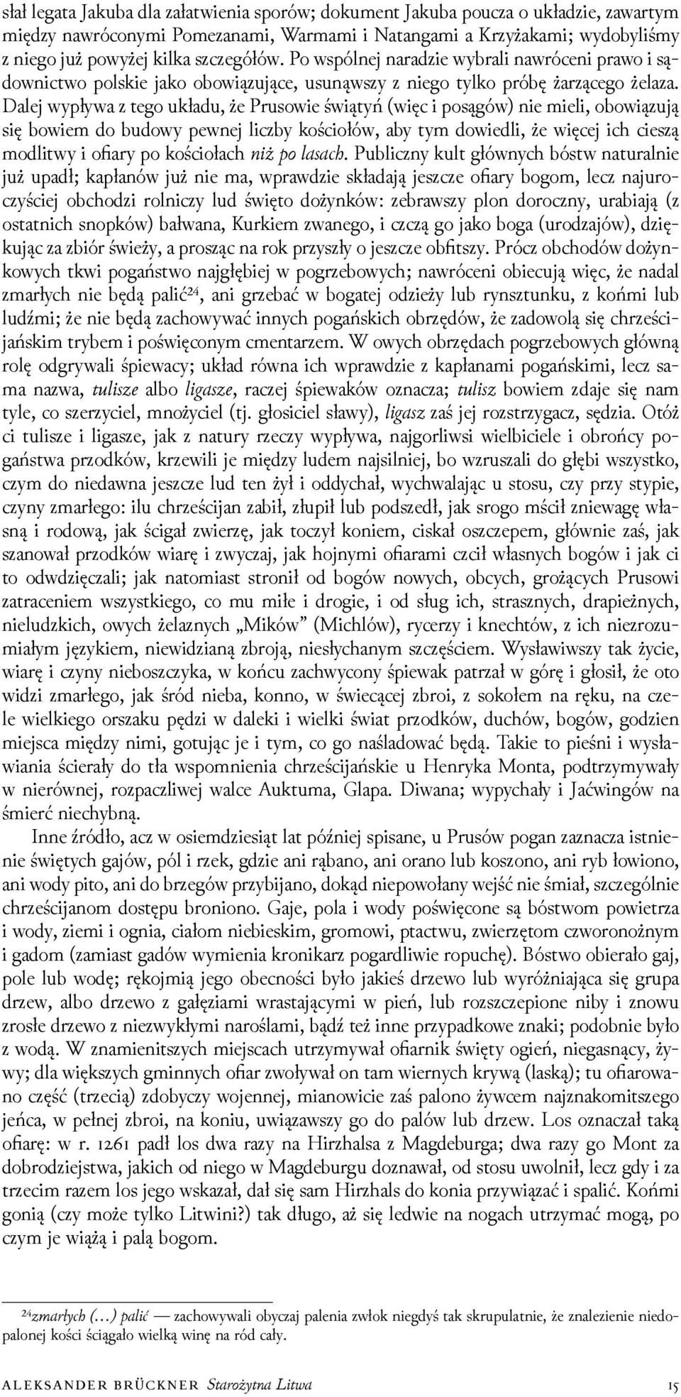 Dalej wypływa z tego układu, że Prusowie świątyń (więc i posągów) nie mieli, obowiązują się bowiem do budowy pewnej liczby kościołów, aby tym dowiedli, że więcej ich cieszą modlitwy i ofiary po