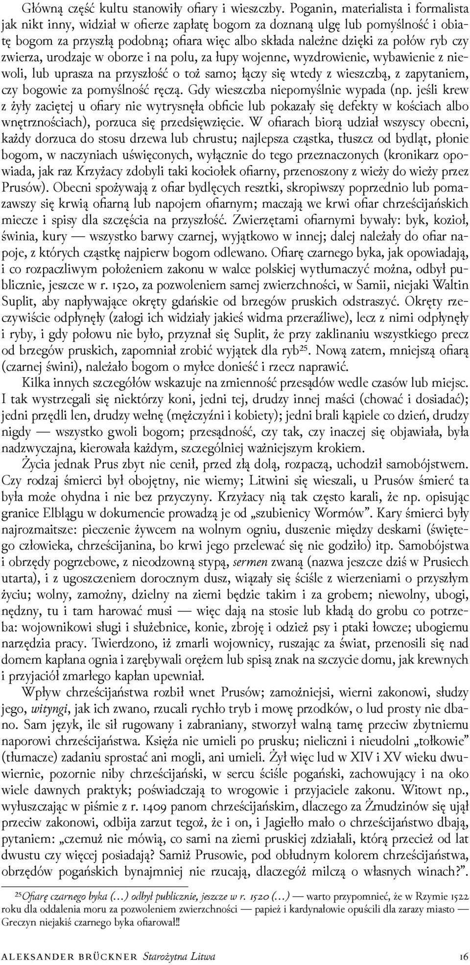 czy zwierza, uroǳaje w oborze i na polu, za łupy wojenne, wyzdrowienie, wybawienie z niewoli, lub uprasza na przyszłość o toż samo; łączy się wtedy z wieszczbą, z zapytaniem, czy bogowie za