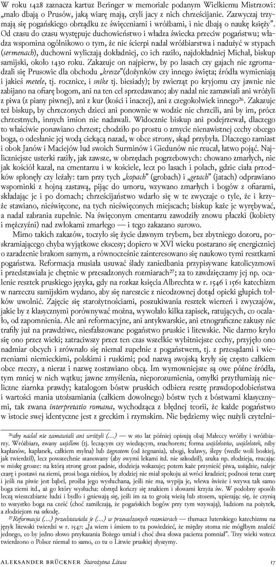 Od czasu do czasu występuje duchowieństwo i właǳa świecka przeciw pogaństwu; właǳa wspomina ogólnikowo o tym, że nie ścierpi nadal wróżbiarstwa i nadużyć w stypach (rna), duchowni wyliczają