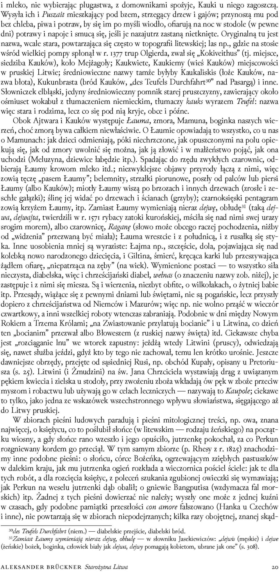się, jeśli je nazajutrz zastaną nietknięte. Oryginalną tu jest nazwa, wcale stara, powtarzająca się często w topografii litewskiej; las np., gǳie na stosie wśród wielkiej pompy spłonął w r.
