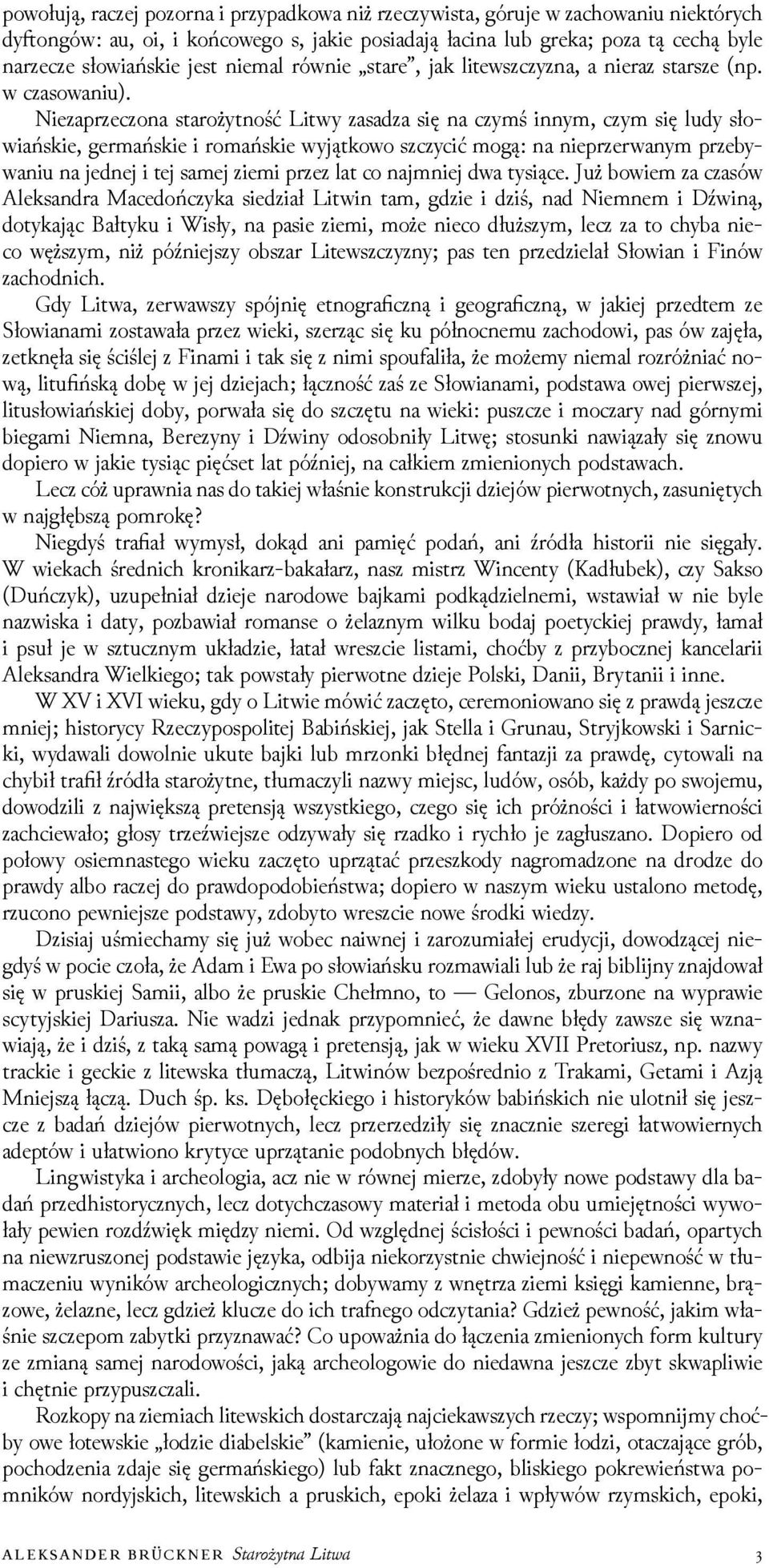 Niezaprzeczona starożytność Litwy zasaǳa się na czymś innym, czym się ludy słowiańskie, germańskie i romańskie wyjątkowo szczycić mogą: na nieprzerwanym przebywaniu na jednej i tej samej ziemi przez