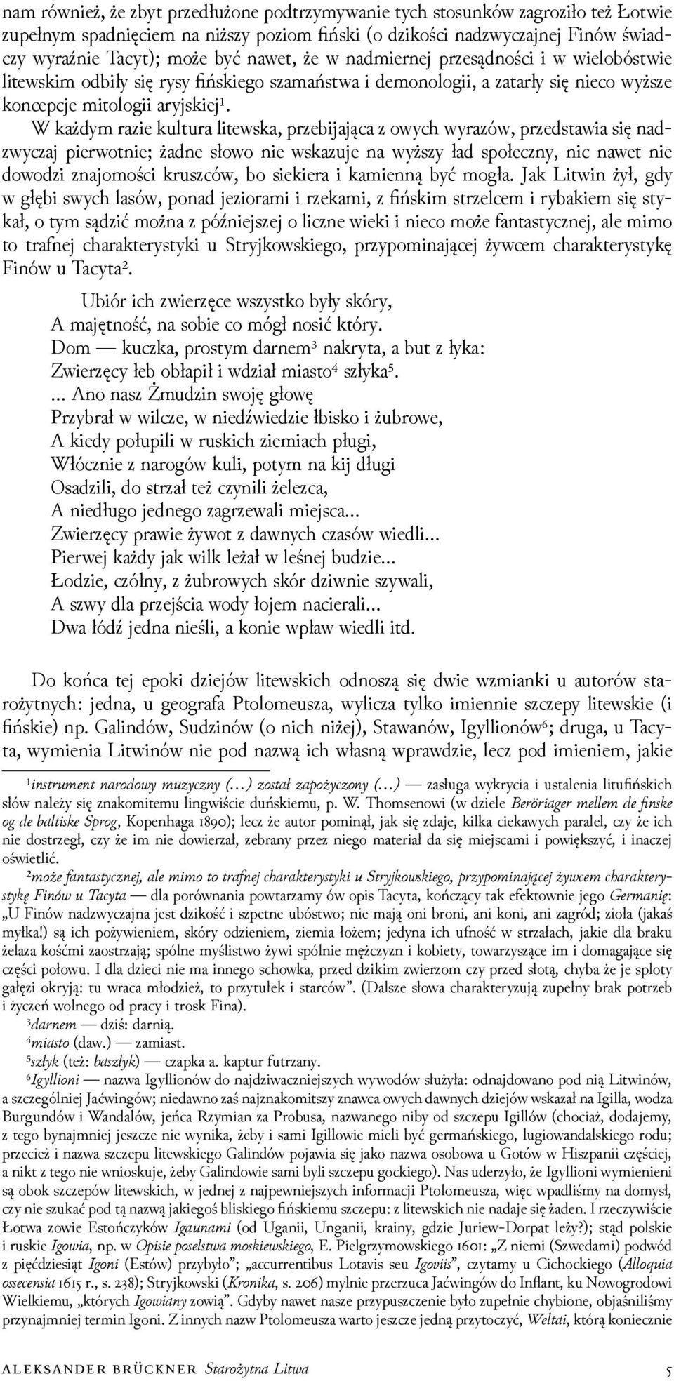 W każdym razie kultura litewska, przebĳająca z owych wyrazów, przedstawia się nadzwyczaj pierwotnie; żadne słowo nie wskazuje na wyższy ład społeczny, nic nawet nie dowoǳi znajomości kruszców, bo